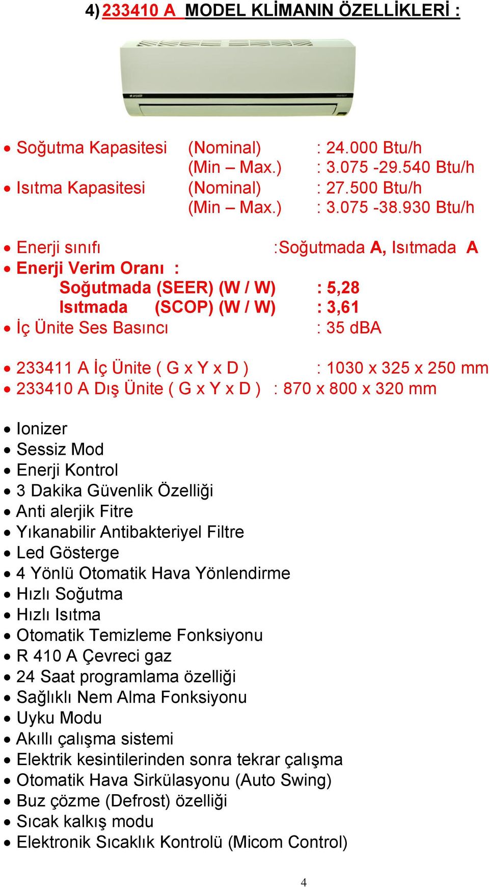 930 Btu/h :Soğutmada A, Isıtmada A Soğutmada (SEER) (W / W) : 5,28 : 35 dba 233411 A İç Ünite (