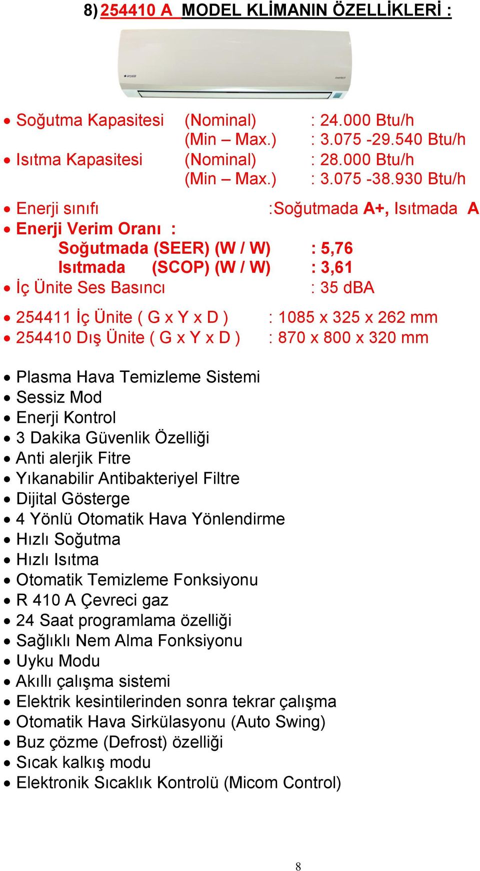 930 Btu/h :Soğutmada A+, Isıtmada A Soğutmada (SEER) (W / W) : 5,76 : 35 dba 254411 İç Ünite ( G x Y x