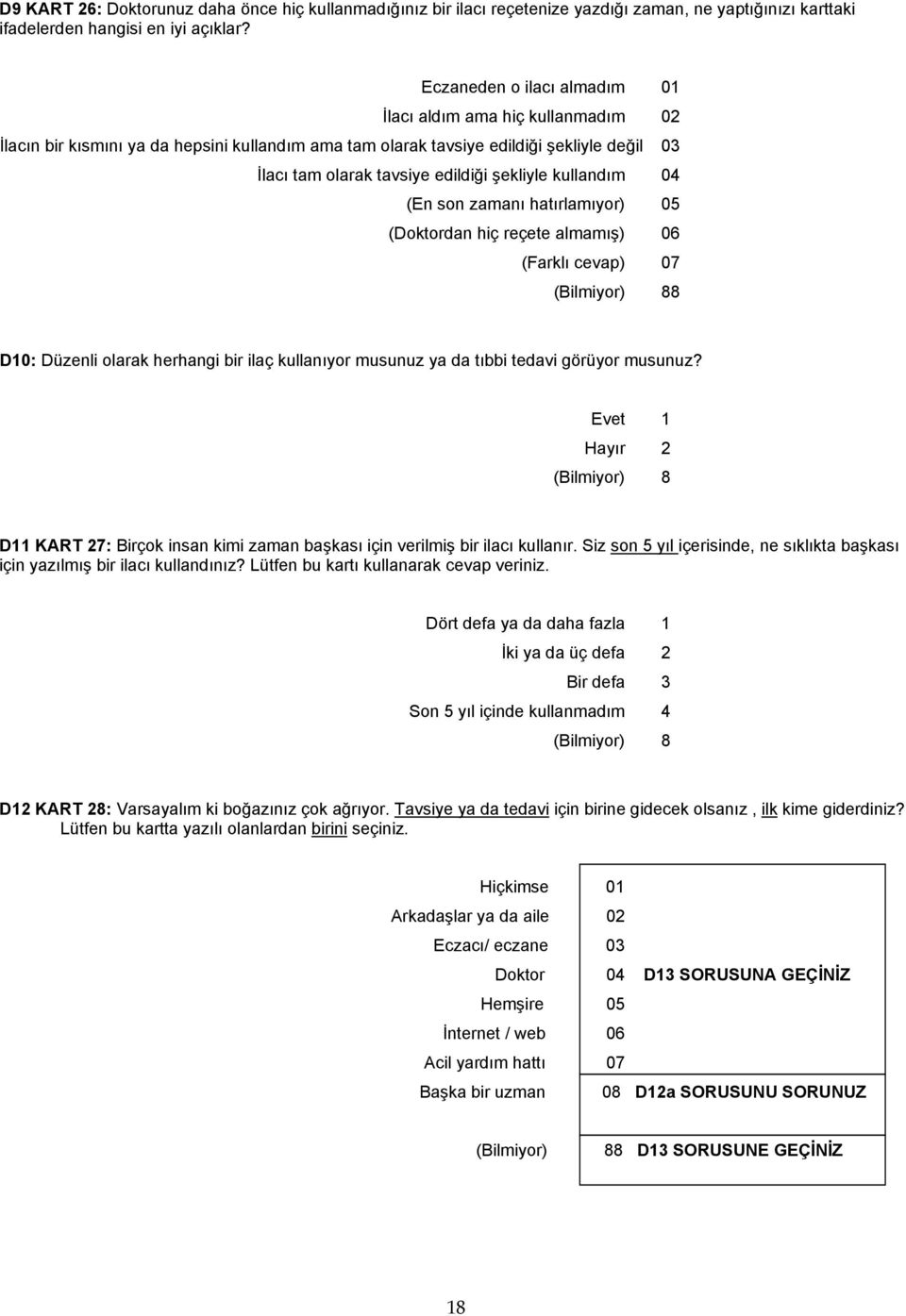 kullandım 04 (En son zamanı hatırlamıyor) 05 (Doktordan hiç reçete almamış) 06 (Farklı cevap) 07 8 D10: Düzenli olarak herhangi bir ilaç kullanıyor musunuz ya da tıbbi tedavi görüyor musunuz?