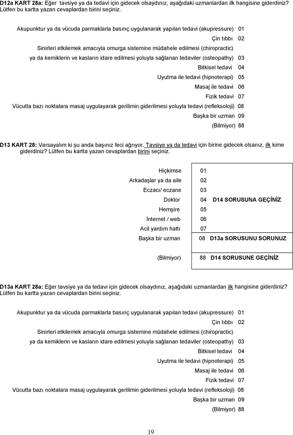 kasların idare edilmesi yoluyla sağlanan tedaviler (osteopathy) 03 Bitkisel tedavi 04 Uyutma ile tedavi (hipnoterapi) 05 Masaj ile tedavi 06 Fizik tedavi 07 Vücutta bazı noktalara masaj uygulayarak