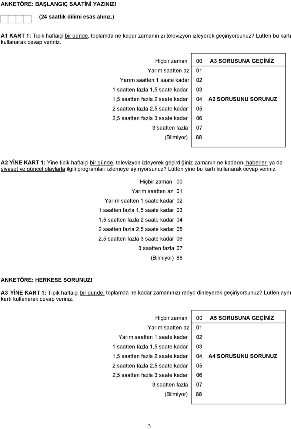 Hiçbir zaman 00 A3 SORUSUNA GEÇİNİZ Yarım saatten az 01 Yarım saatten 1 saate kadar 02 1 saatten fazla 1,5 saate kadar 03 1,5 saatten fazla 2 saate kadar 04 A2 SORUSUNU SORUNUZ 2 saatten fazla 2,5