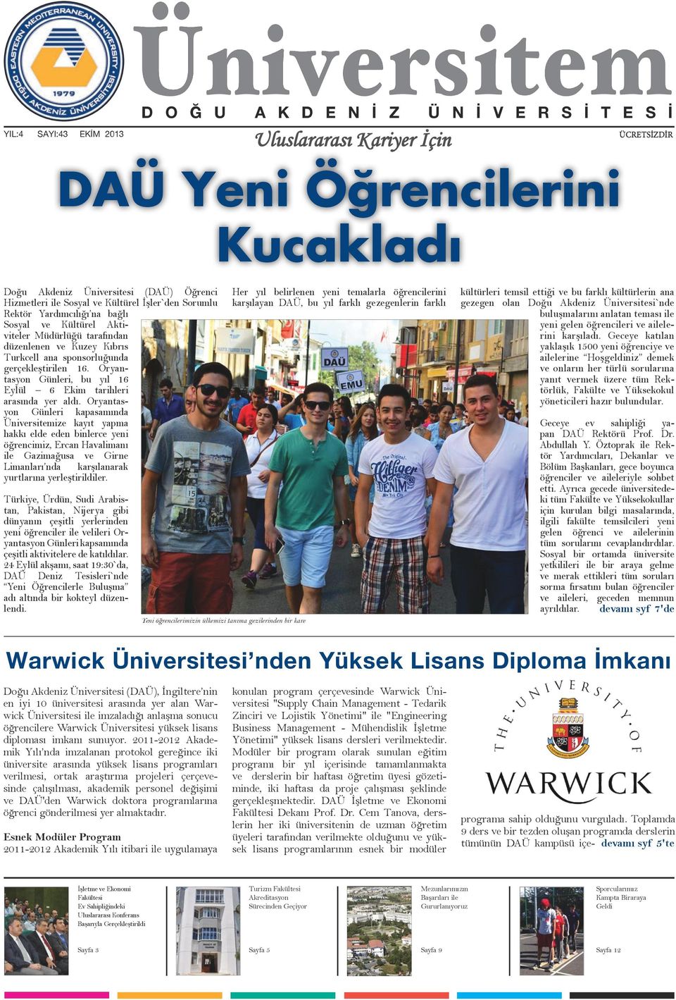 Oryantasyon Günleri kapasamında Üniversitemize kayıt yapma hakkı elde eden binlerce yeni öğrencimiz, Ercan Havalimanı ile Gazimağusa ve Girne Limanları nda karşılanarak yurtlarına yerleştirildiler.