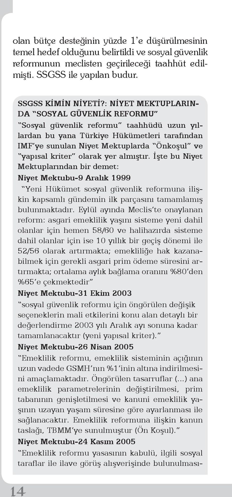 olarak yer almıştır. İşte bu Niyet Mektuplarından bir demet: Niyet Mektubu-9 Aralık 1999 Yeni Hükümet sosyal güvenlik reformuna ilişkin kapsamlı gündemin ilk parçasını tamamlamış bulunmaktadır.