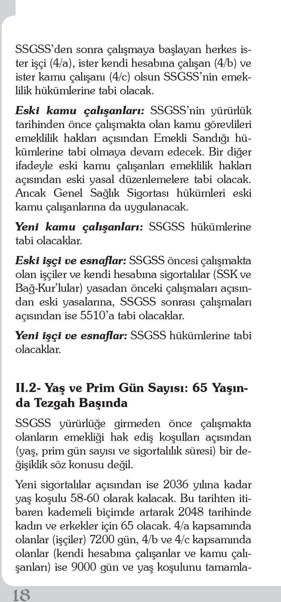 Bir diğer ifadeyle eski kamu çalışanları emeklilik hakları açısından eski yasal düzenlemelere tabi olacak. Ancak Genel Sağlık Sigortası hükümleri eski kamu çalışanlarına da uygulanacak.