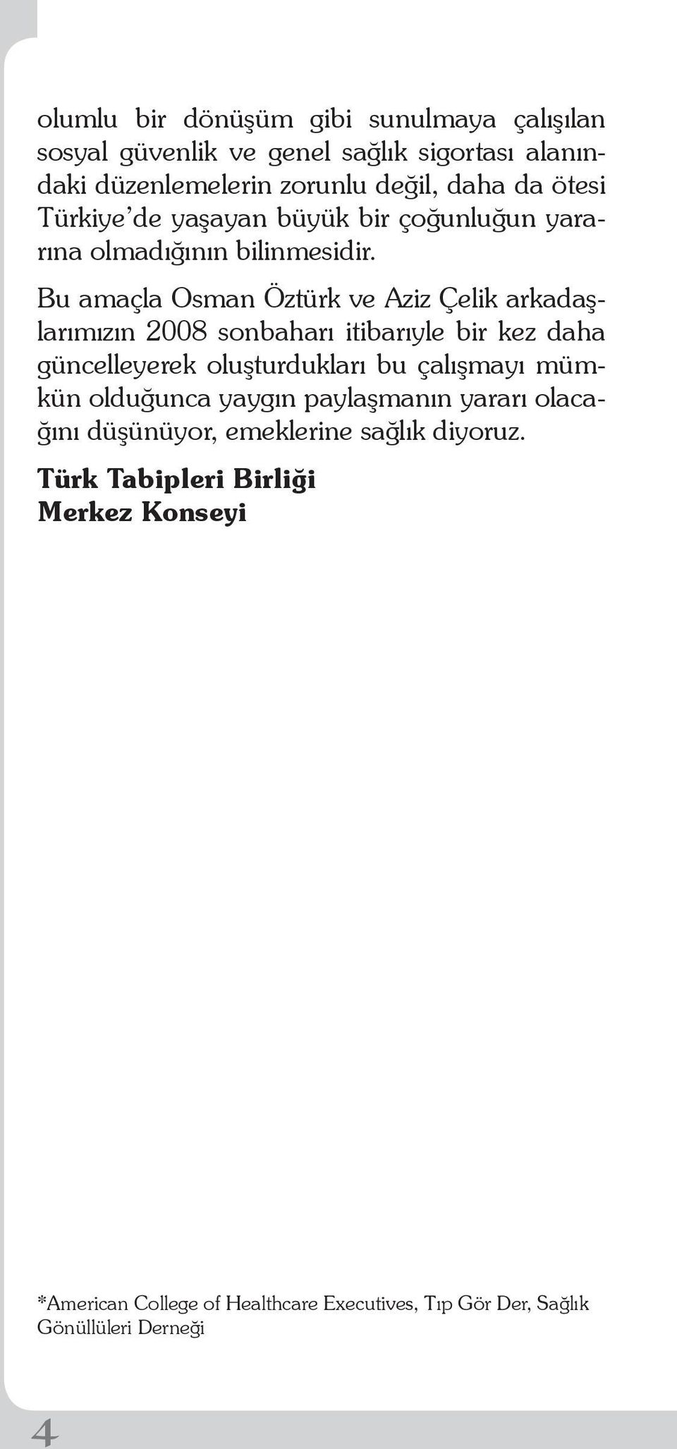 Bu amaçla Osman Öztürk ve Aziz Çelik arkadaşlarımızın 2008 sonbaharı itibarıyle bir kez daha güncelleyerek oluşturdukları bu çalışmayı