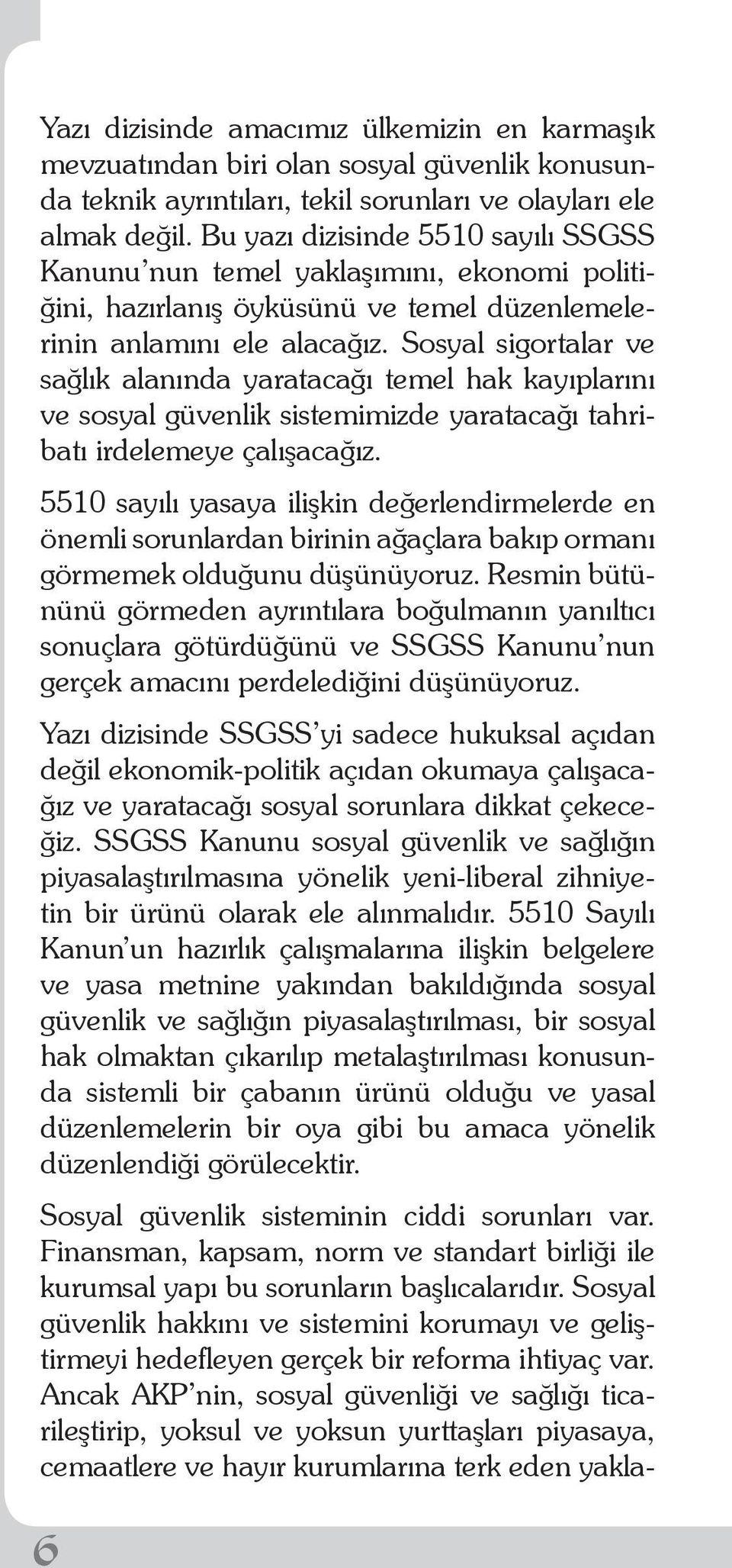 Sosyal sigortalar ve sağlık alanında yaratacağı temel hak kayıplarını ve sosyal güvenlik sistemimizde yaratacağı tahribatı irdelemeye çalışacağız.