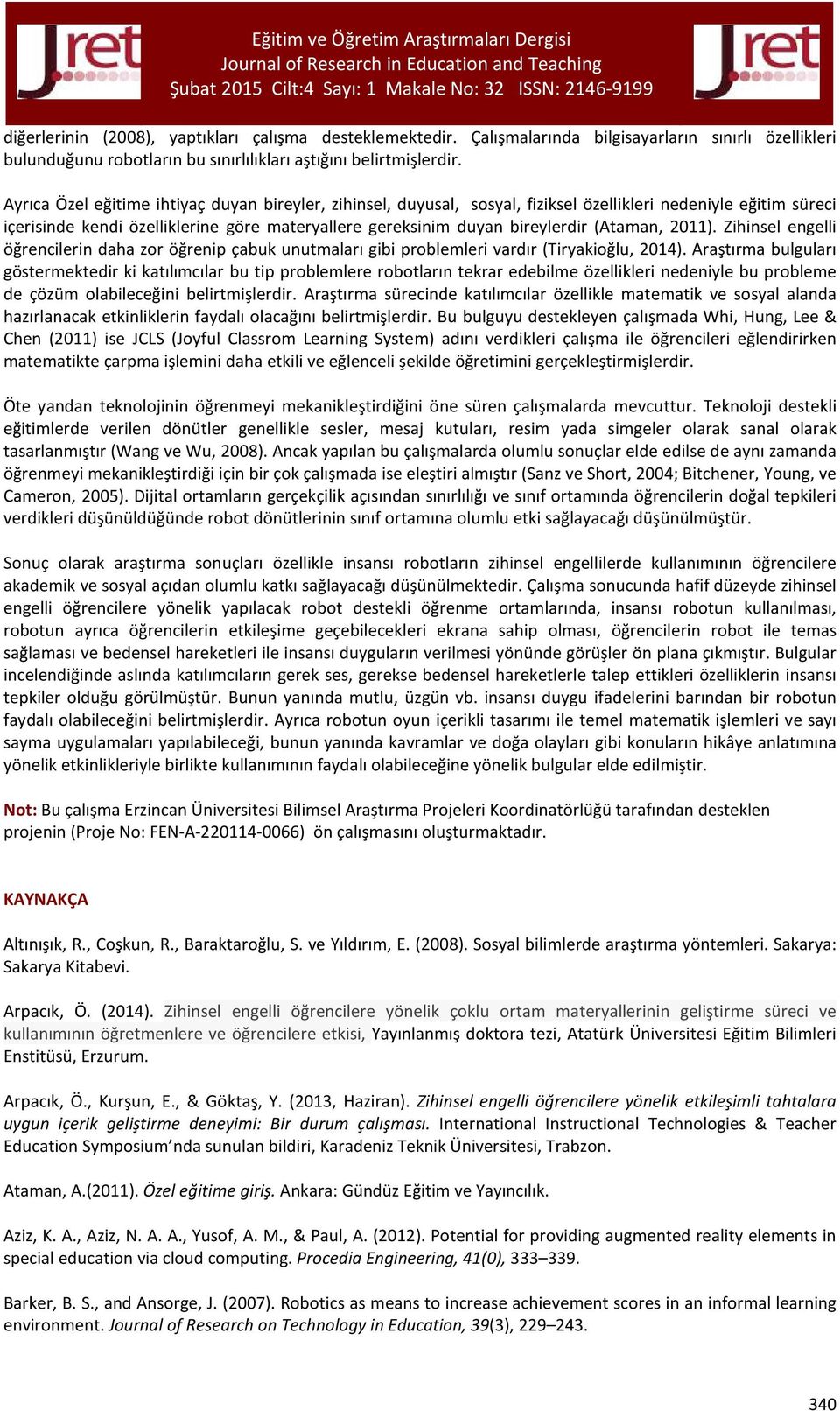 (Ataman, 2011). Zihinsel engelli öğrencilerin daha zor öğrenip çabuk unutmaları gibi problemleri vardır (Tiryakioğlu, 2014).