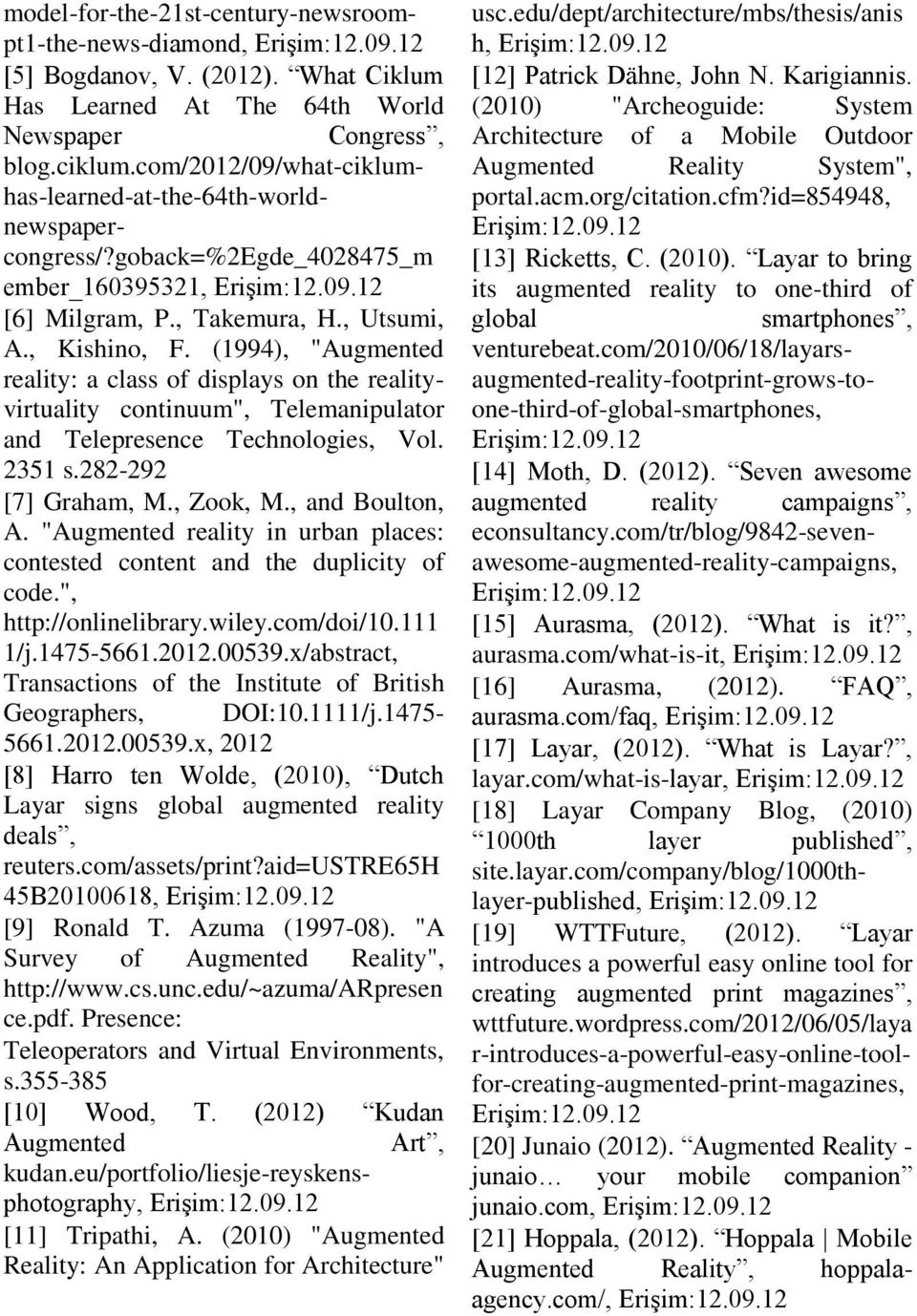 (1994), "Augmented reality: a class of displays on the realityvirtuality continuum", Telemanipulator and Telepresence Technologies, Vol. 2351 s.282-292 [7] Graham, M., Zook, M., and Boulton, A.