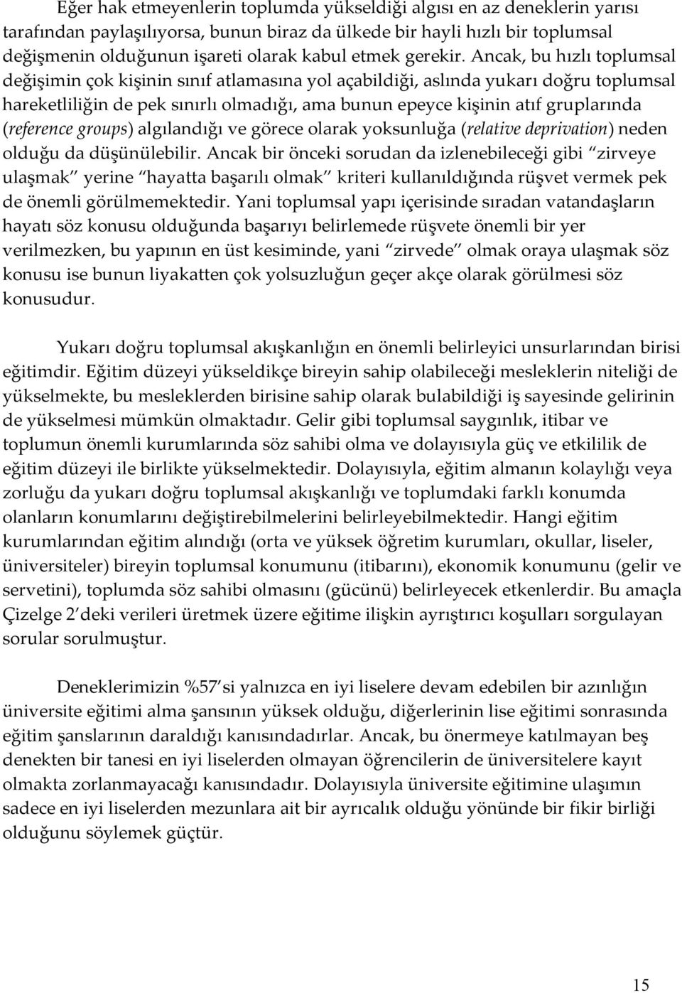 Ancak, bu hızlı toplumsal değişimin çok kişinin sınıf atlamasına yol açabildiği, aslında yukarı doğru toplumsal hareketliliğin de pek sınırlı olmadığı, ama bunun epeyce kişinin atıf gruplarında