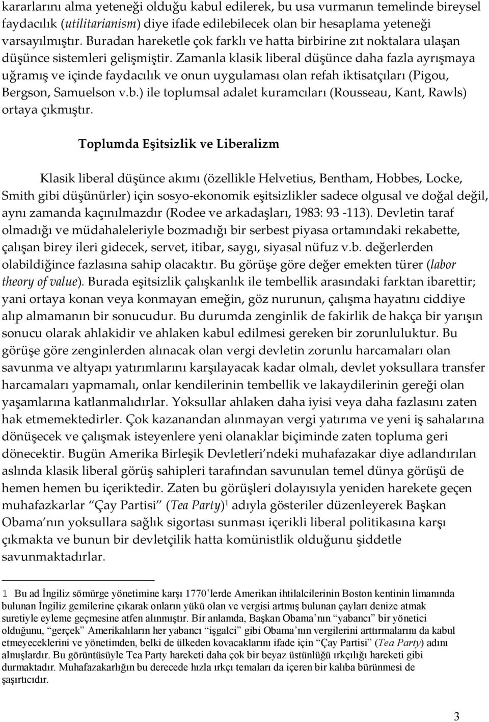 Zamanla klasik liberal düşünce daha fazla ayrışmaya uğramış ve içinde faydacılık ve onun uygulaması olan refah iktisatçıları (Pigou, Bergson, Samuelson v.b.) ile toplumsal adalet kuramcıları (Rousseau, Kant, Rawls) ortaya çıkmıştır.