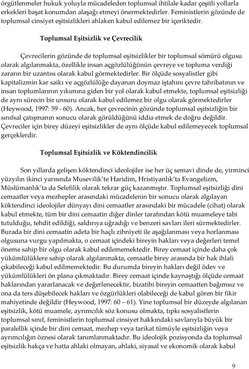 Toplumsal Eşitsizlik ve Çevrecilik Çevrecilerin gözünde de toplumsal eşitsizlikler bir toplumsal sömürü olgusu olarak algılanmakta, özellikle insan açgözlülüğünün çevreye ve topluma verdiği zararın