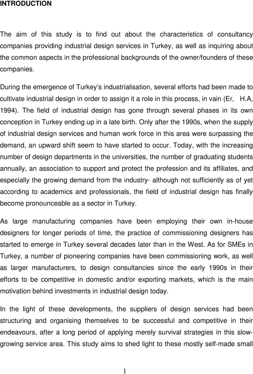 During the emergence of Turkey s industrialisation, several efforts had been made to cultivate industrial design in order to assign it a role in this process, in vain (Er, H.A, 1994).