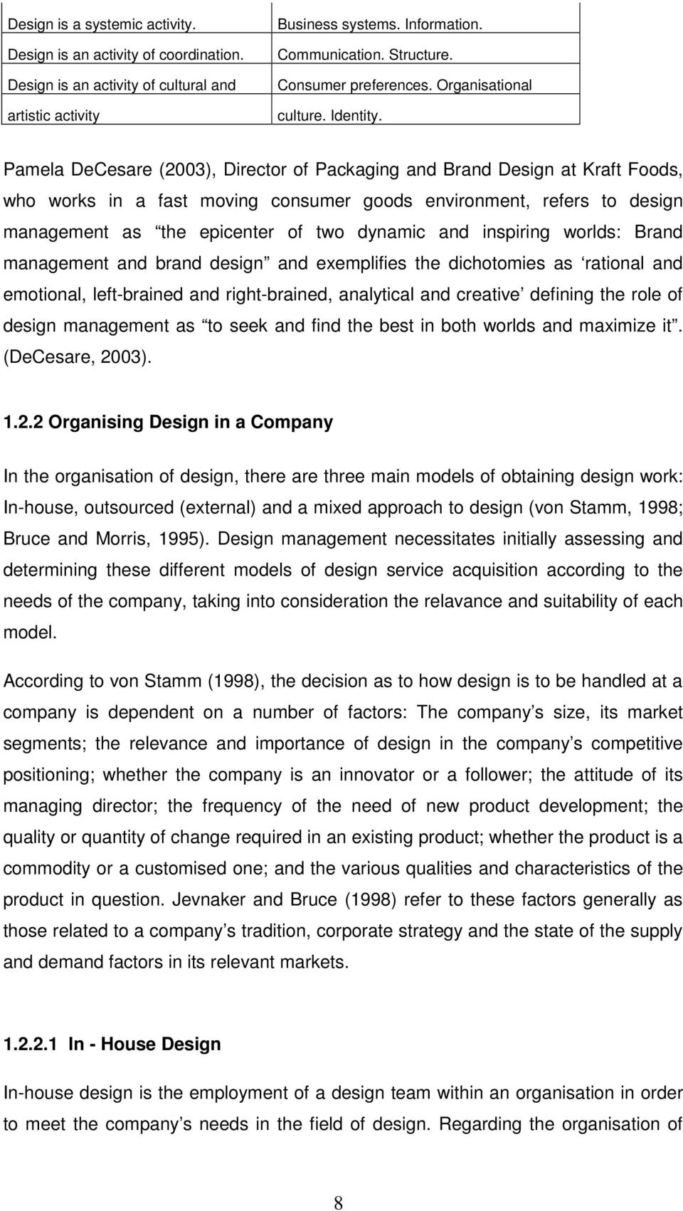 Pamela DeCesare (2003), Director of Packaging and Brand Design at Kraft Foods, who works in a fast moving consumer goods environment, refers to design management as the epicenter of two dynamic and