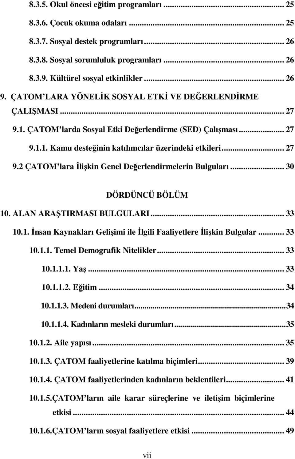 .. 30 DÖRDÜNCÜ BÖLÜM 10. ALAN ARAŞTIRMASI BULGULARI... 33 10.1. İnsan Kaynakları Gelişimi ile İlgili Faaliyetlere İlişkin Bulgular... 33 10.1.1. Temel Demografik Nitelikler... 33 10.1.1.1. Yaş... 33 10.1.1.2.