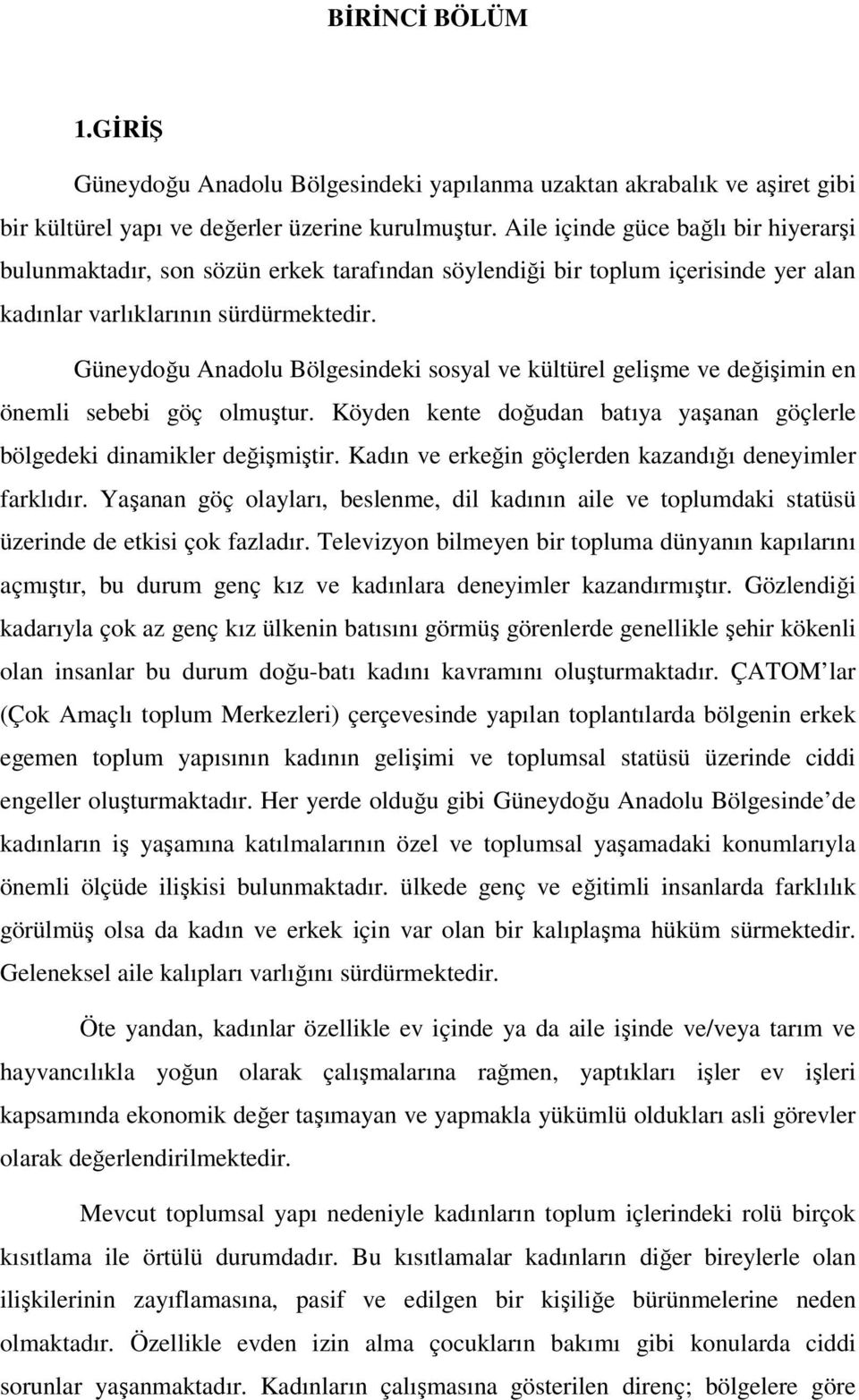 Güneydoğu Anadolu Bölgesindeki sosyal ve kültürel gelişme ve değişimin en önemli sebebi göç olmuştur. Köyden kente doğudan batıya yaşanan göçlerle bölgedeki dinamikler değişmiştir.