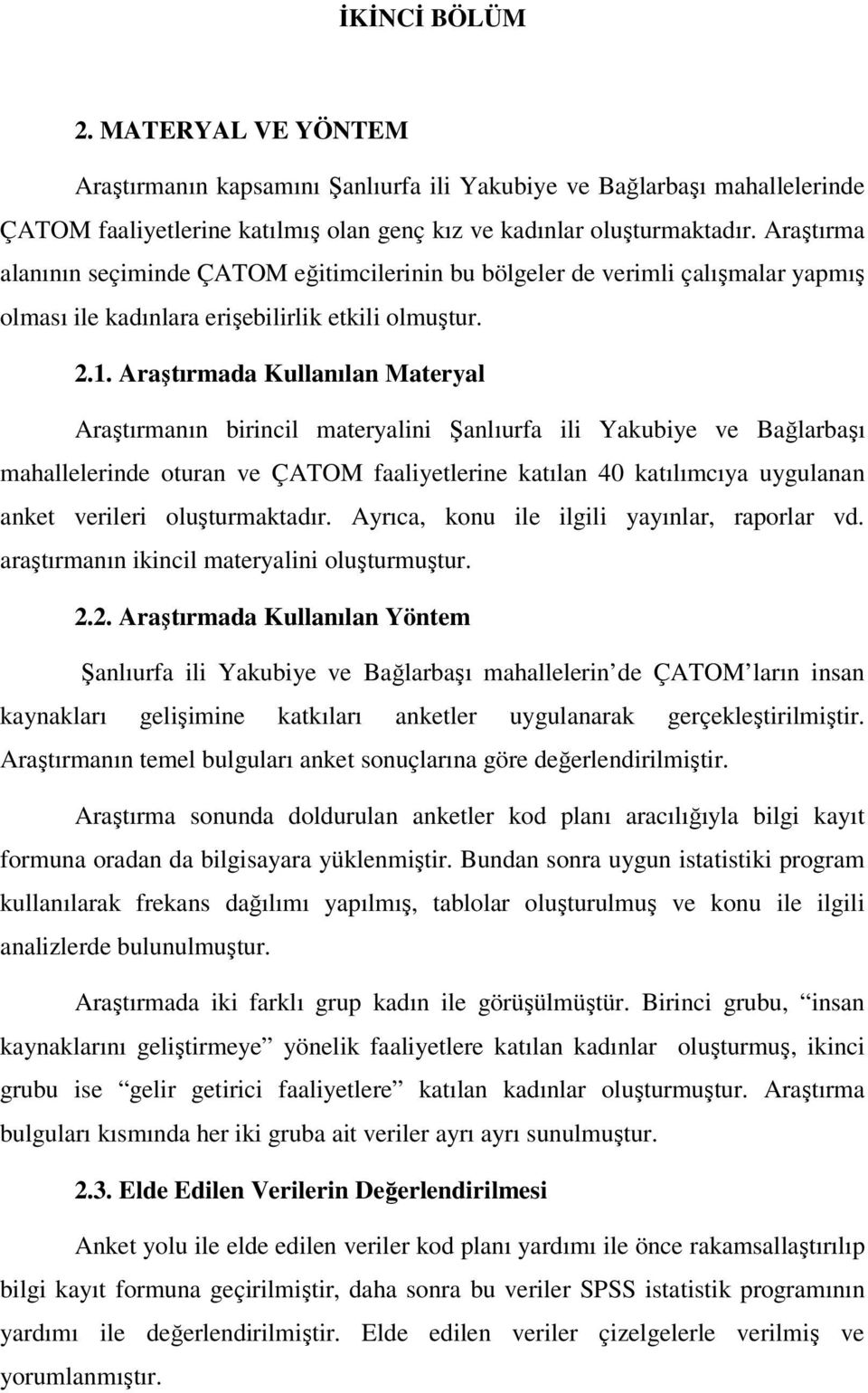 Araştırmada Kullanılan Materyal Araştırmanın birincil materyalini Şanlıurfa ili Yakubiye ve Bağlarbaşı mahallelerinde oturan ve ÇATOM faaliyetlerine katılan 40 katılımcıya uygulanan anket verileri