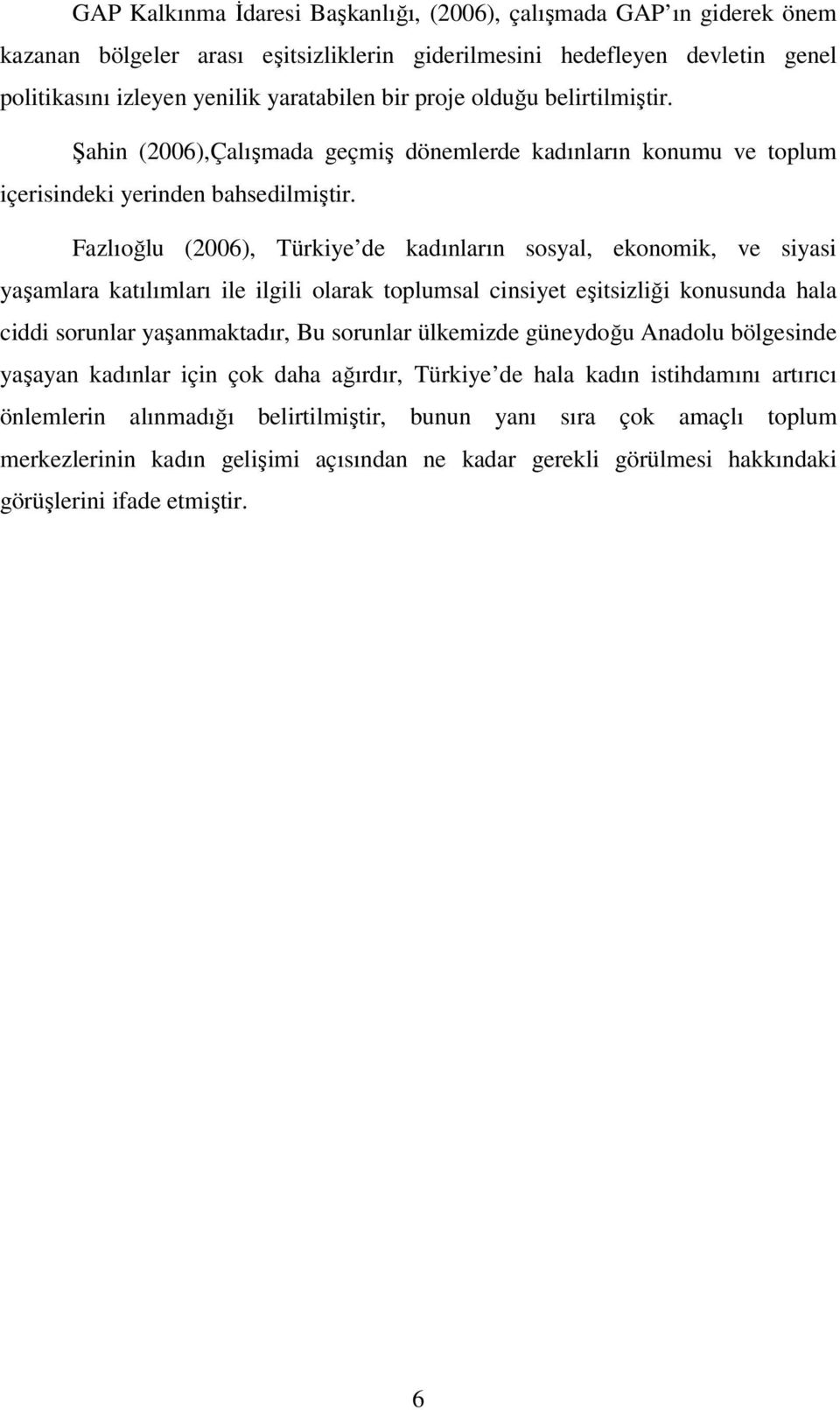 Fazlıoğlu (2006), Türkiye de kadınların sosyal, ekonomik, ve siyasi yaşamlara katılımları ile ilgili olarak toplumsal cinsiyet eşitsizliği konusunda hala ciddi sorunlar yaşanmaktadır, Bu sorunlar