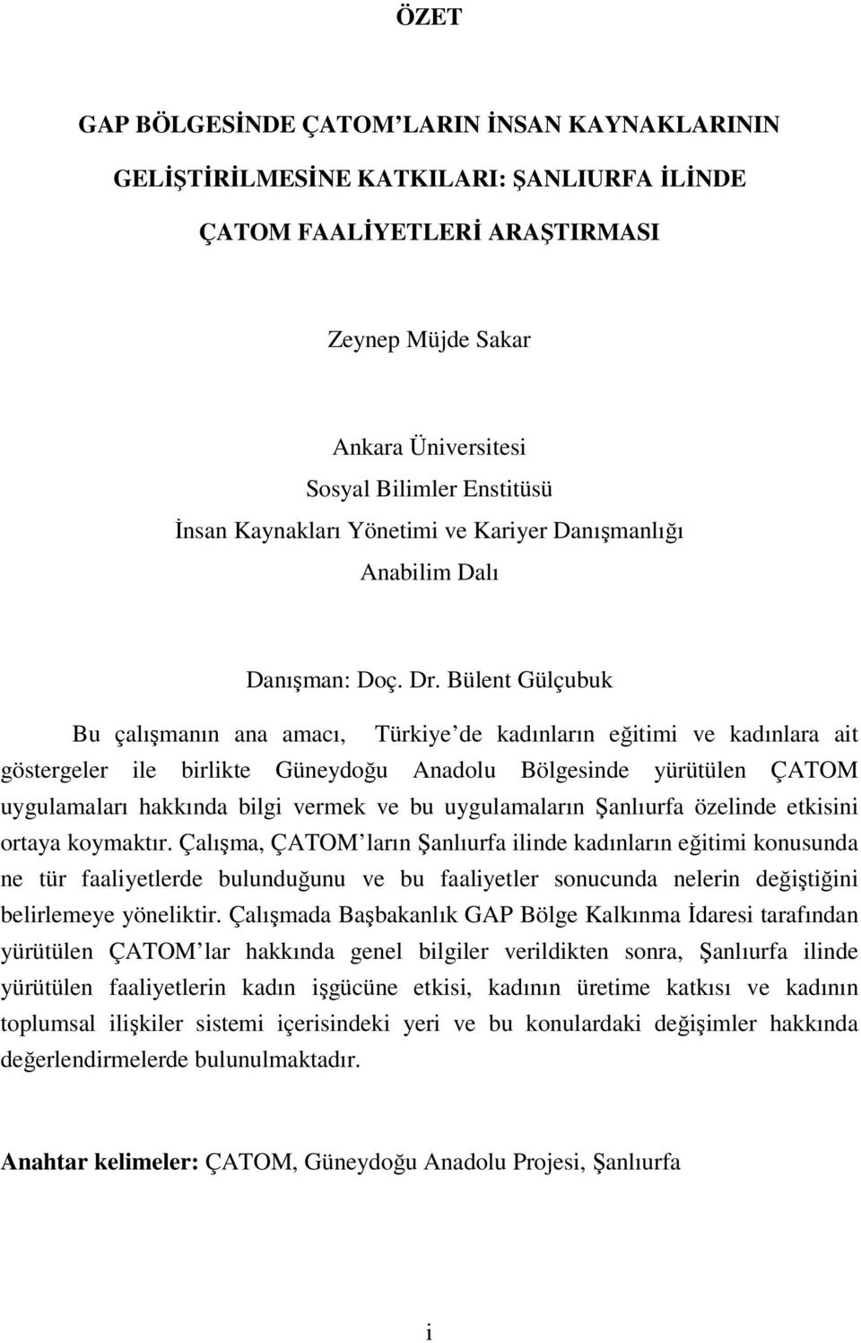 Bülent Gülçubuk Bu çalışmanın ana amacı, Türkiye de kadınların eğitimi ve kadınlara ait göstergeler ile birlikte Güneydoğu Anadolu Bölgesinde yürütülen ÇATOM uygulamaları hakkında bilgi vermek ve bu