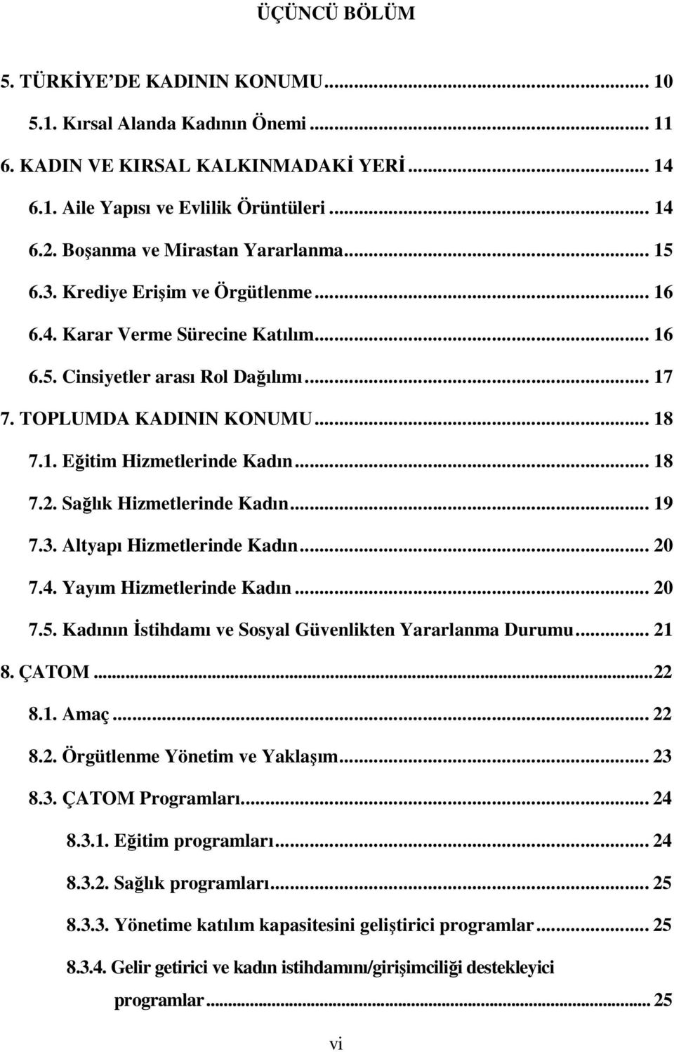 .. 18 7.2. Sağlık Hizmetlerinde Kadın... 19 7.3. Altyapı Hizmetlerinde Kadın... 20 7.4. Yayım Hizmetlerinde Kadın... 20 7.5. Kadının İstihdamı ve Sosyal Güvenlikten Yararlanma Durumu... 21 8. ÇATOM.