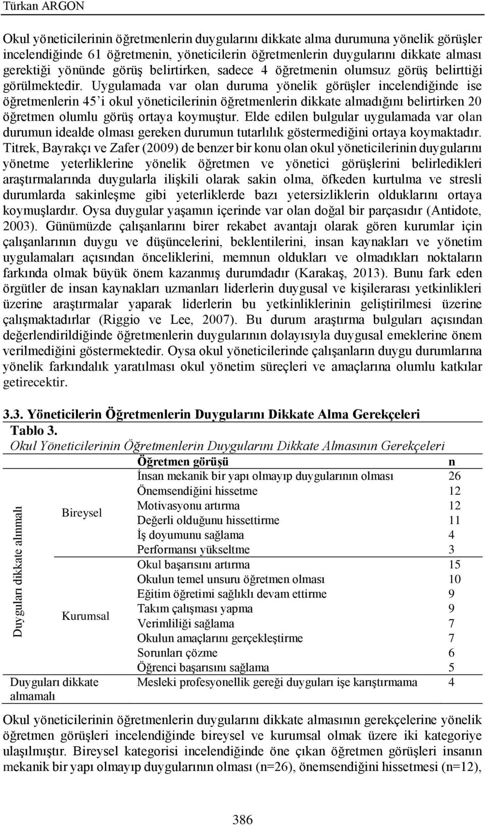 Uygulamada var olan duruma yönelik görüşler incelendiğinde ise öğretmenlerin 45 i okul yöneticilerinin öğretmenlerin dikkate almadığını belirtirken 20 öğretmen olumlu görüş ortaya koymuştur.