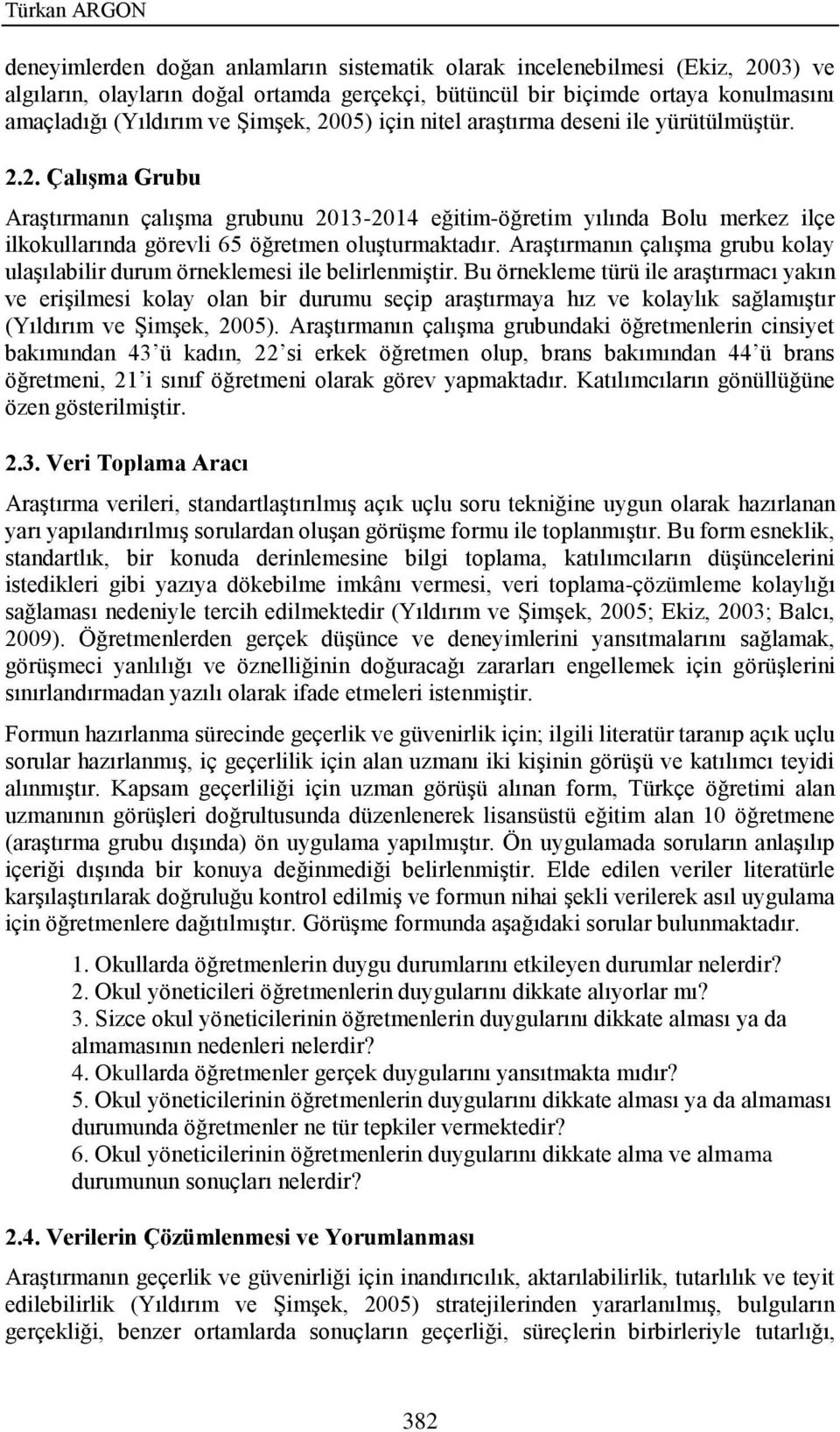 Araştırmanın çalışma grubu kolay ulaşılabilir durum örneklemesi ile belirlenmiştir.