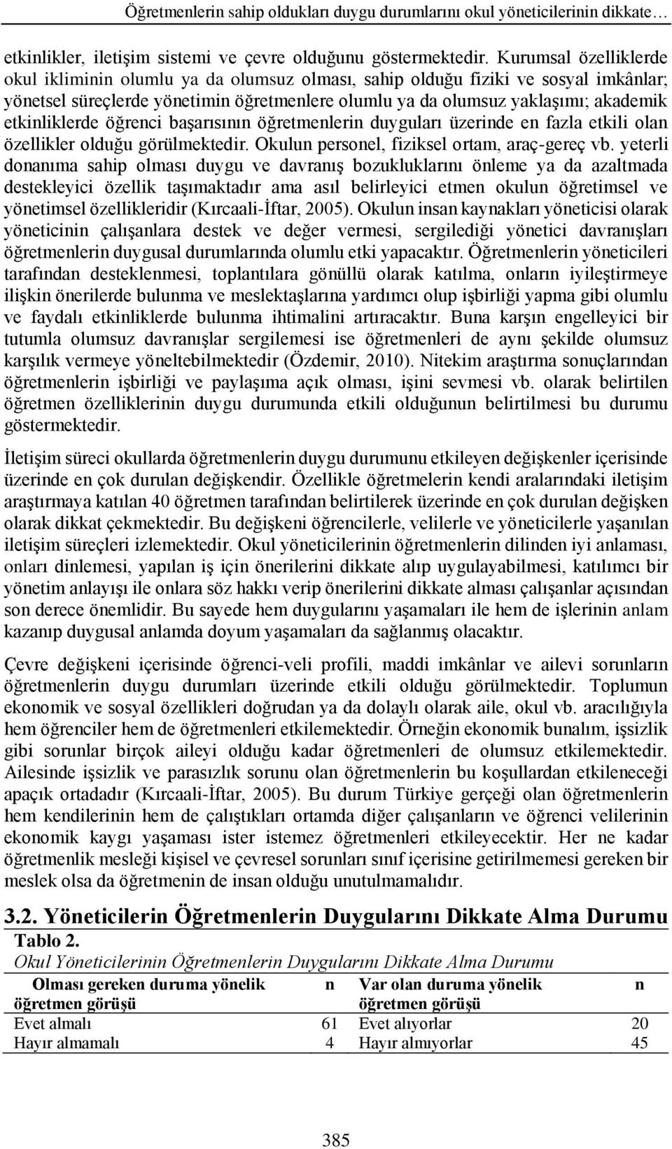 etkinliklerde öğrenci başarısının öğretmenlerin duyguları üzerinde en fazla etkili olan özellikler olduğu görülmektedir. Okulun personel, fiziksel ortam, araç-gereç vb.