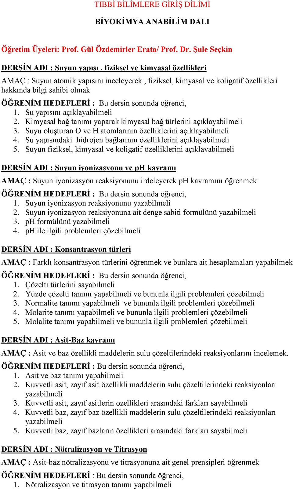 Bu dersin sonunda öğrenci, 1. Su yapısını 2. Kimyasal bağ tanımı yaparak kimyasal bağ türlerini 3. Suyu oluşturan O ve H atomlarının özelliklerini 4.