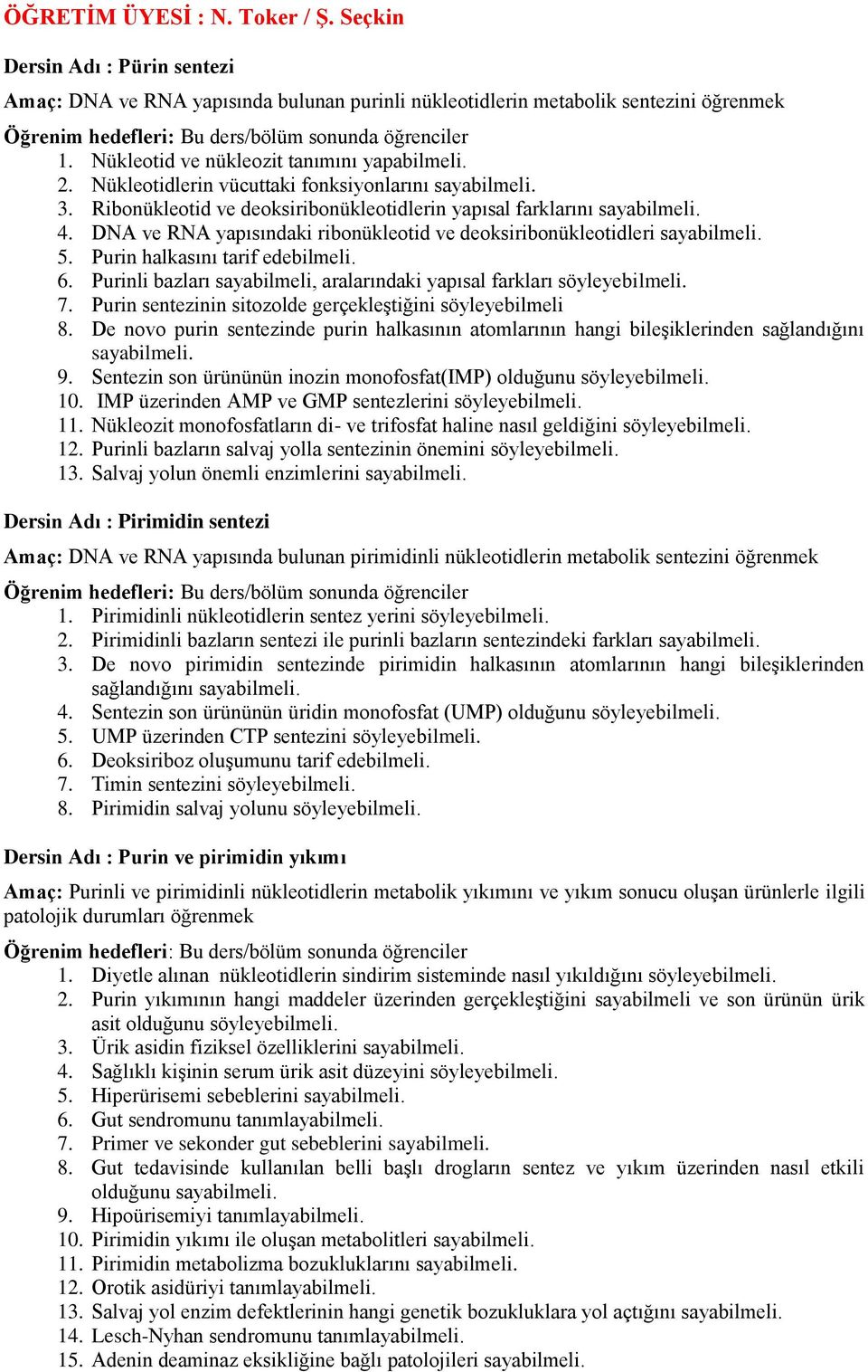 DNA ve RNA yapısındaki ribonükleotid ve deoksiribonükleotidleri sayabilmeli. 5. Purin halkasını tarif edebilmeli. 6. Purinli bazları sayabilmeli, aralarındaki yapısal farkları. 7.