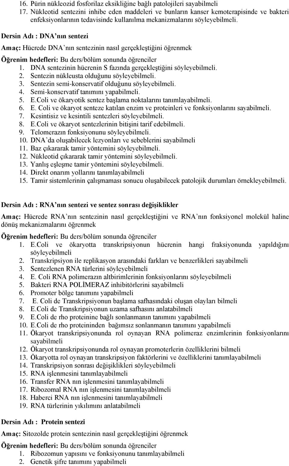 Dersin Adı : DNA nın sentezi Amaç: Hücrede DNA nın sentezinin nasıl gerçekleştiğini öğrenmek 1. DNA sentezinin hücrenin S fazında gerçekleştiğini. 2. Sentezin nükleusta olduğunu. 3.