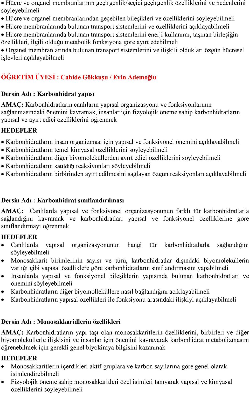 Organel membranlarında bulunan transport sistemlerini ve ilişkili oldukları özgün hücresel işlevleri ÖĞRETĠM ÜYESĠ : Cahide GökkuĢu / Evin Ademoğlu Dersin Adı : Karbonhidrat yapısı AMAÇ: