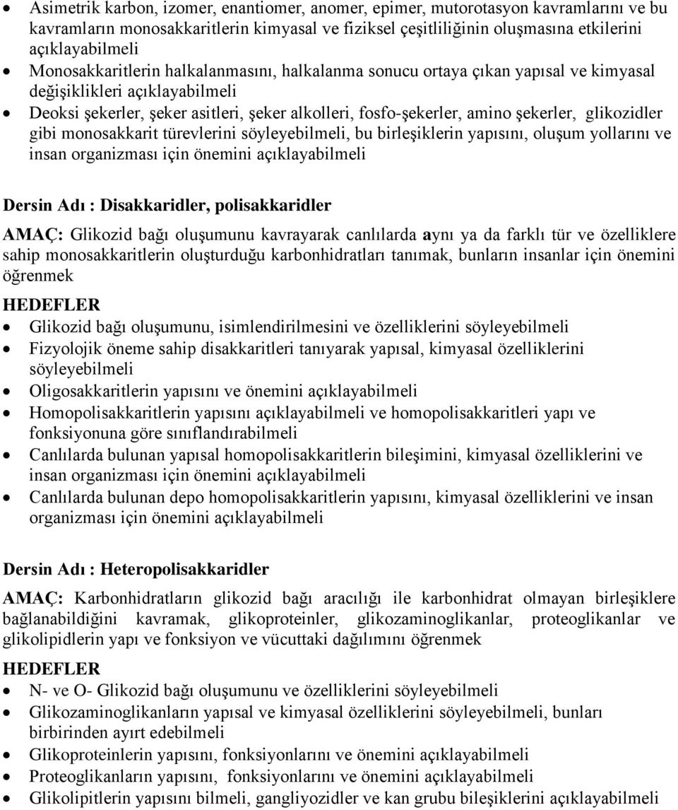 türevlerini, bu birleşiklerin yapısını, oluşum yollarını ve insan organizması için önemini Dersin Adı : Disakkaridler, polisakkaridler AMAÇ: Glikozid bağı oluşumunu kavrayarak canlılarda aynı ya da