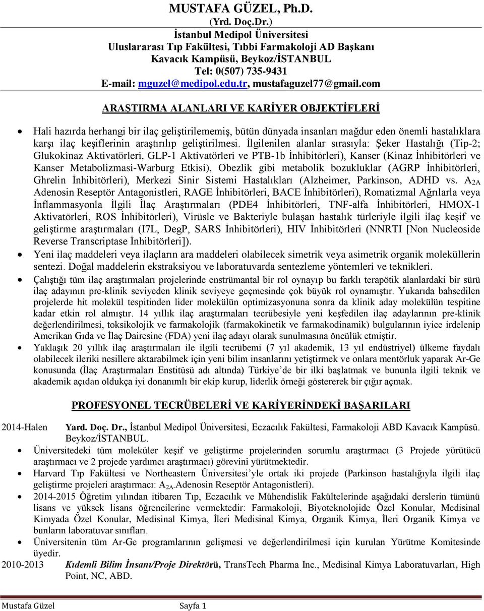 com ARAŞTIRMA ALANLARI VE KARİYER OBJEKTİFLERİ Hali hazırda herhangi bir ilaç geliştirilememiş, bütün dünyada insanları mağdur eden önemli hastalıklara karşı ilaç keşiflerinin araştırılıp