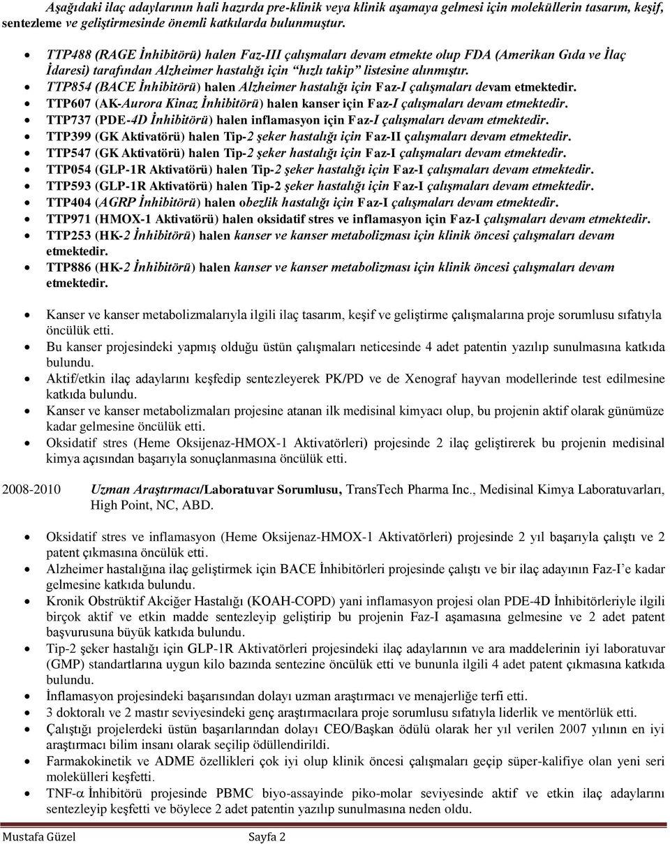 TTP854 (BACE İnhibitörü) halen Alzheimer hastalığı için Faz-I çalışmaları devam etmektedir. TTP607 (AK-Aurora Kinaz İnhibitörü) halen kanser için Faz-I çalışmaları devam etmektedir.