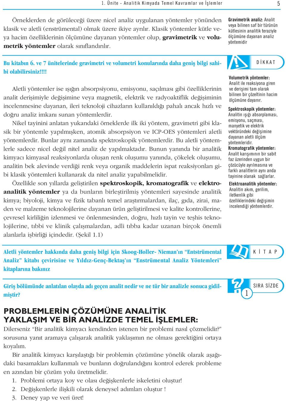 5 Gravimetrik analiz: Analit veya bilinen saf bir türünün kütlesinin analitik teraziyle ölçümüne dayanan analiz yöntemidir SORU Bu kitab n 6.