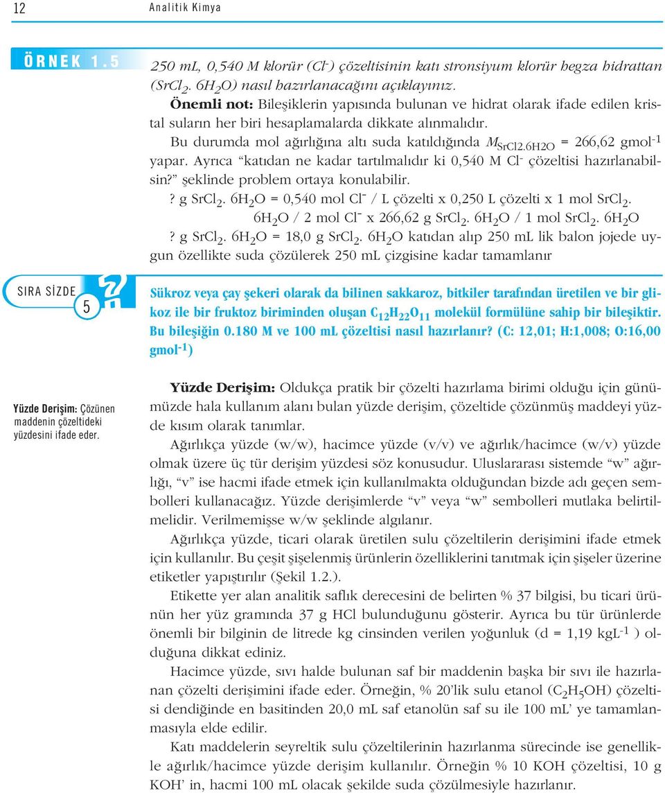 6H2O = 266,62 gmol -1 yapar. Ayr ca kat dan ne kadar tart lmal d r ki 0,540 M Cl - çözeltisi haz rlanabilsin? fleklinde problem ortaya konulabilir.? g SrCl 2.