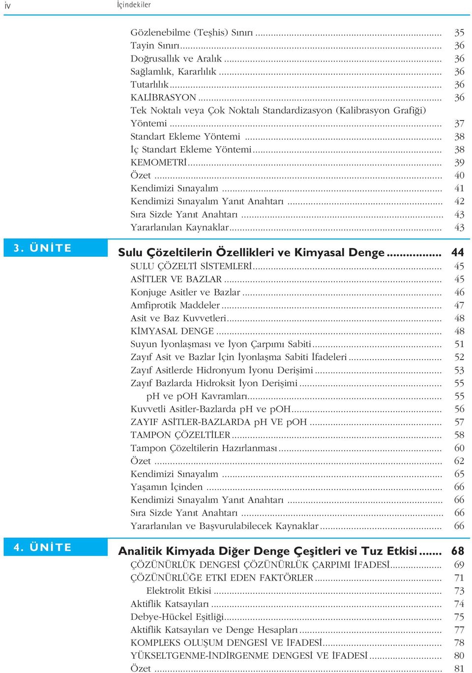 .. 41 Kendimizi S nayal m Yan t Anahtar... 42 S ra Sizde Yan t Anahtar... 43 Yararlan lan Kaynaklar... 43 3. ÜN TE 4. ÜN TE Sulu Çözeltilerin Özellikleri ve Kimyasal Denge... 44 SULU ÇÖZELT S STEMLER.