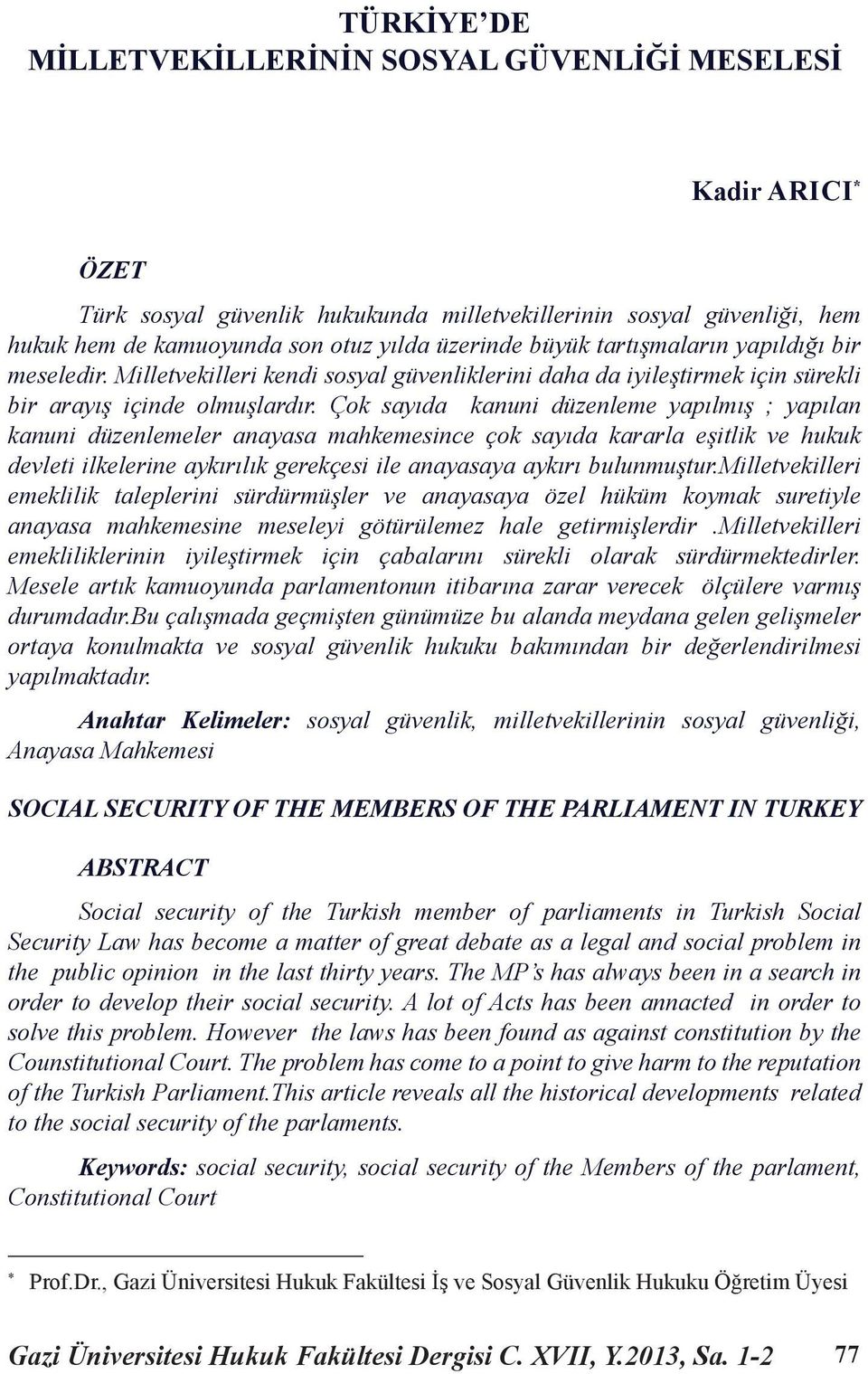 Çok sayıda kanuni düzenleme yapılmış ; yapılan kanuni düzenlemeler anayasa mahkemesince çok sayıda kararla eşitlik ve hukuk devleti ilkelerine aykırılık gerekçesi ile anayasaya aykırı bulunmuştur.