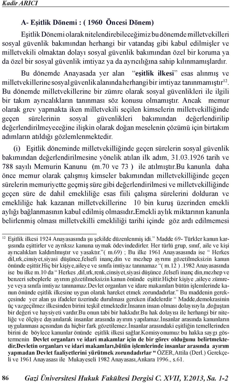 Bu dönemde Anayasada yer alan eşitlik ilkesi esas alınmış ve milletvekillerine sosyal güvenlik alanında herhangi bir imtiyaz tanınmamıştır 12.