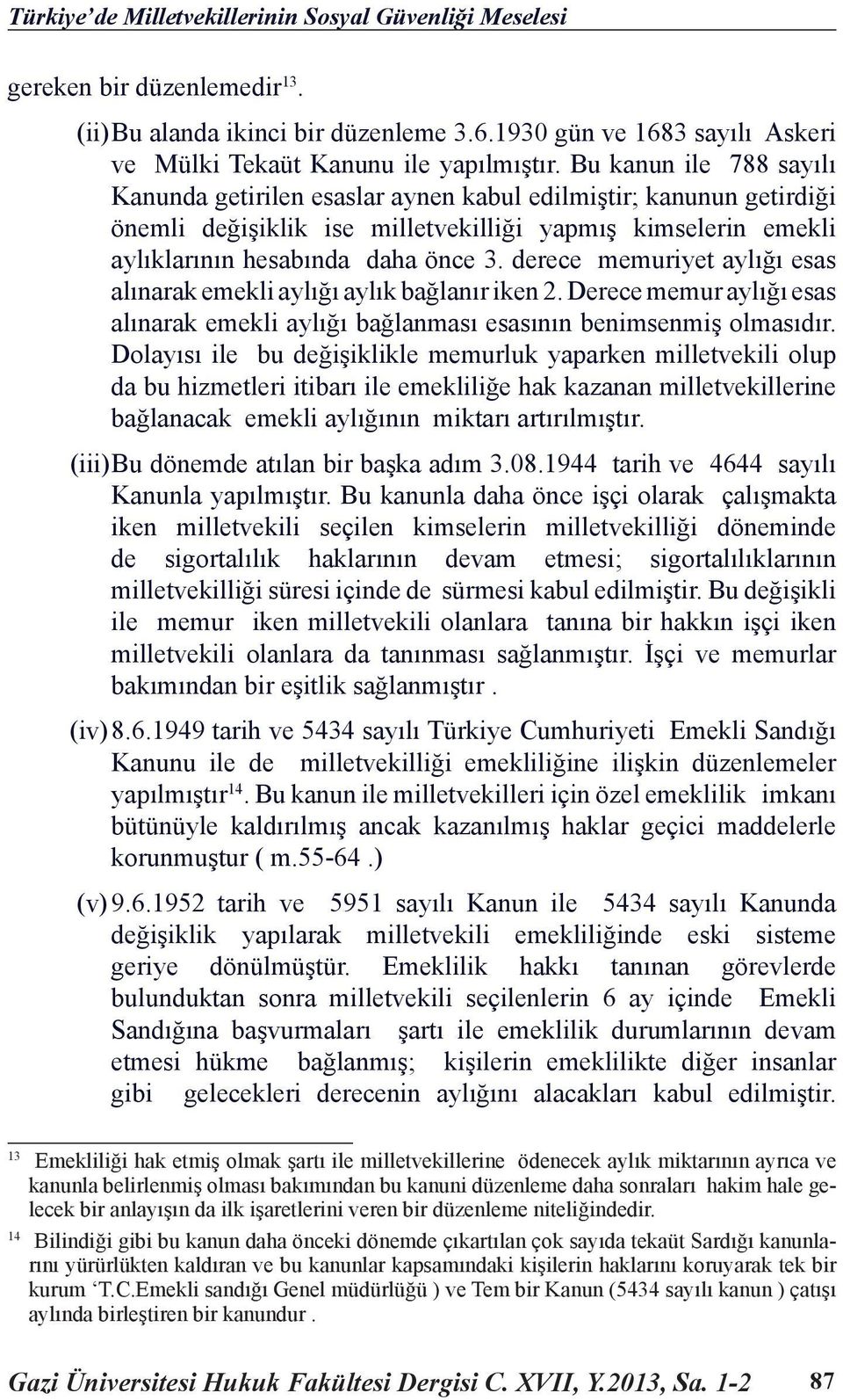 derece memuriyet aylığı esas alınarak emekli aylığı aylık bağlanır iken 2. Derece memur aylığı esas alınarak emekli aylığı bağlanması esasının benimsenmiş olmasıdır.