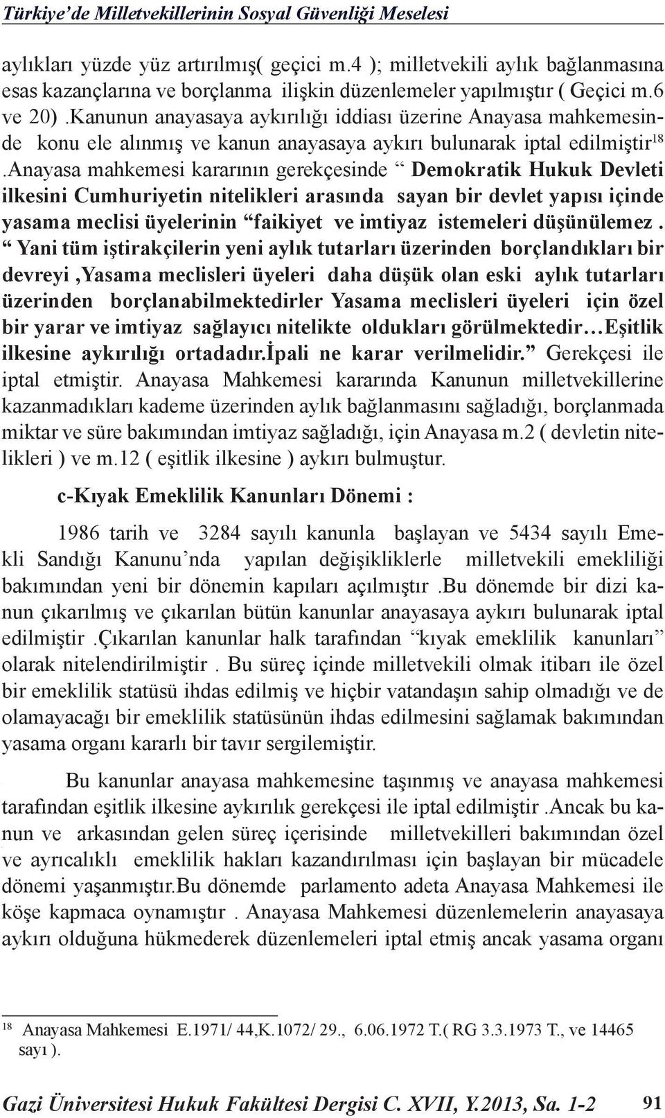 Kanunun anayasaya aykırılığı iddiası üzerine Anayasa mahkemesinde mahkemesinde konu ele ele alınmış alınmış ve ve kanun kanun anayasaya aykırı aykırı bulunarak iptal edilmiştir 18 18.