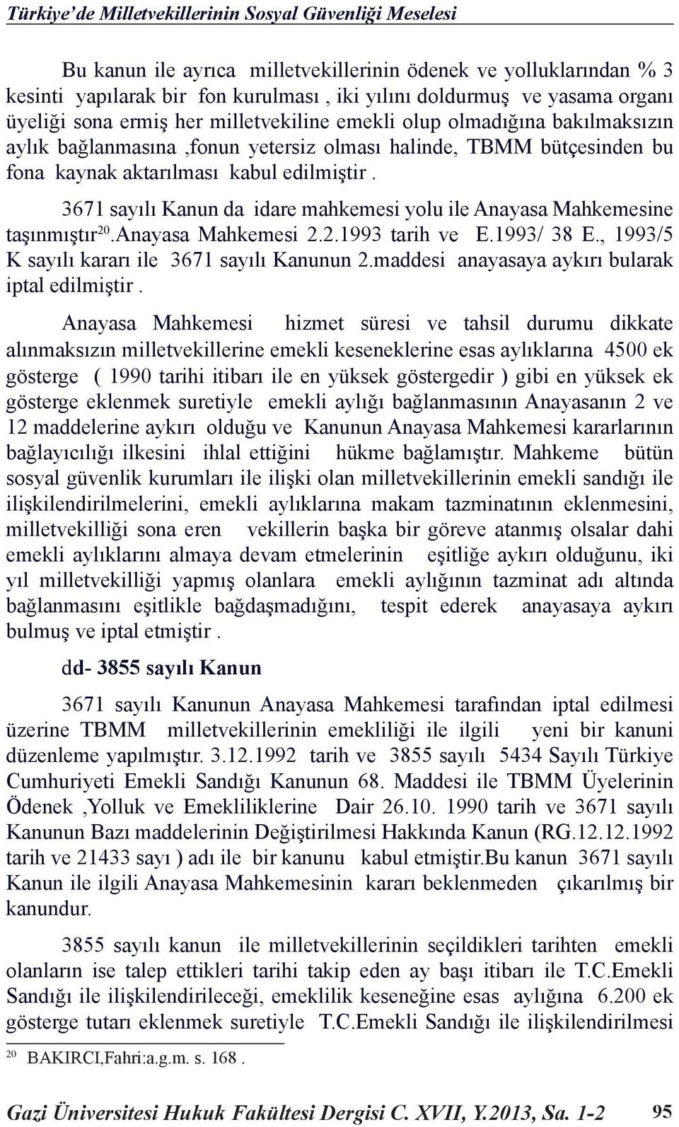 3671 sayılı Kanun da idare mahkemesi yolu ile Anayasa Mahkemesine taşınmıştır 20.Anayasa Mahkemesi 2.2.1993 tarih ve E.1993/ 38 E., 1993/5 K sayılı kararı ile 3671 sayılı Kanunun 2.