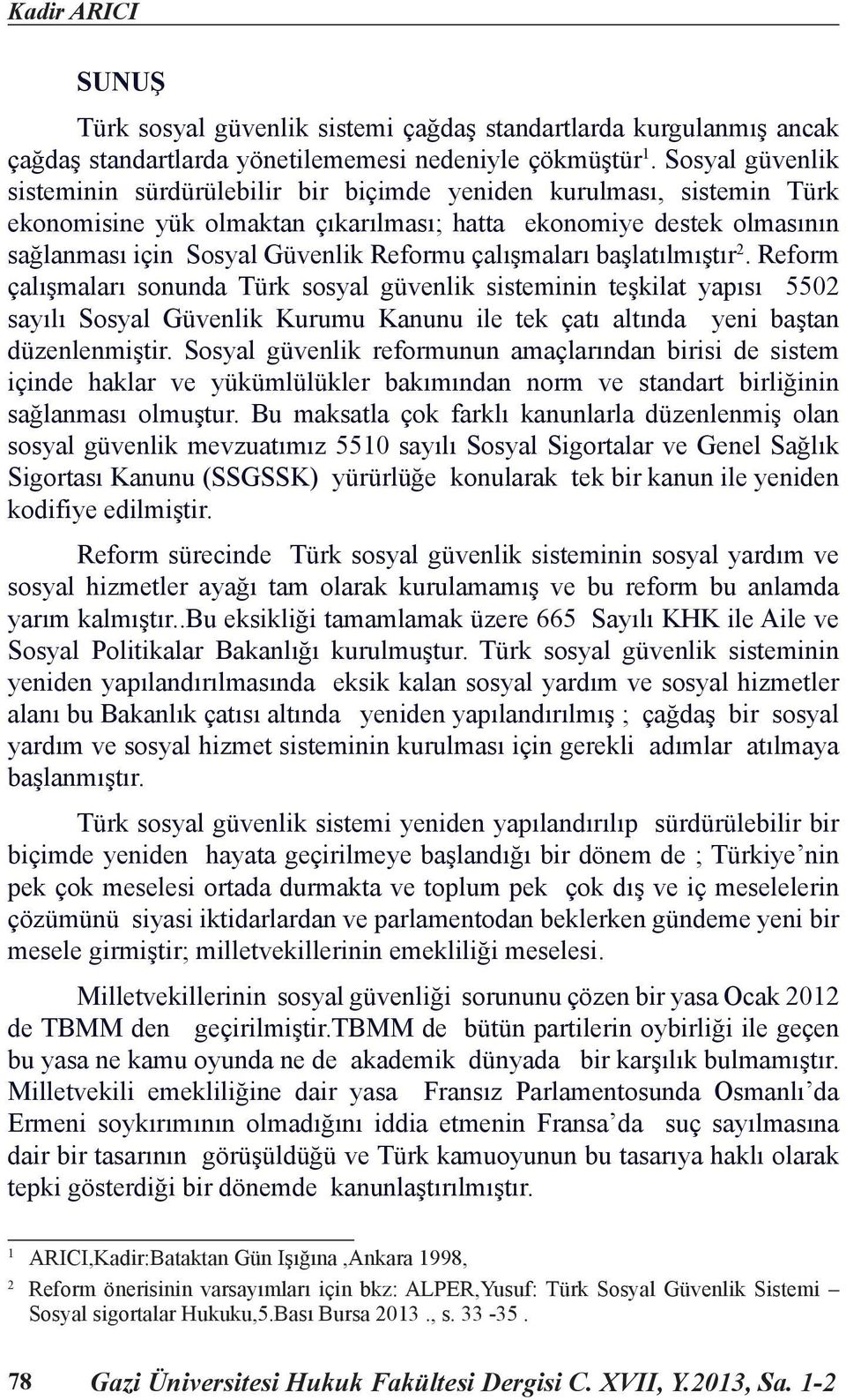 çalışmaları başlatılmıştır 2. Reform çalışmaları sonunda Türk sosyal güvenlik sisteminin teşkilat yapısı 5502 sayılı Sosyal Güvenlik Kurumu Kanunu ile tek çatı altında yeni baştan düzenlenmiştir.