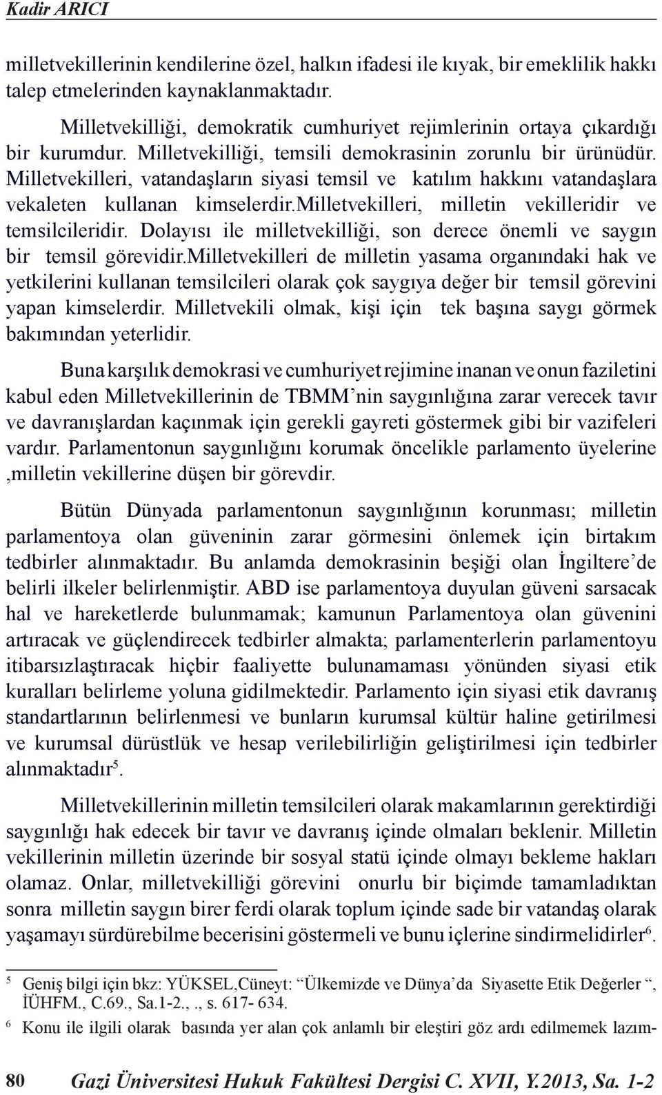 Milletvekilleri, vatandaşların siyasi temsil ve katılım hakkını vatandaşlara vekaleten kullanan kimselerdir.milletvekilleri, milletin vekilleridir ve temsilcileridir.