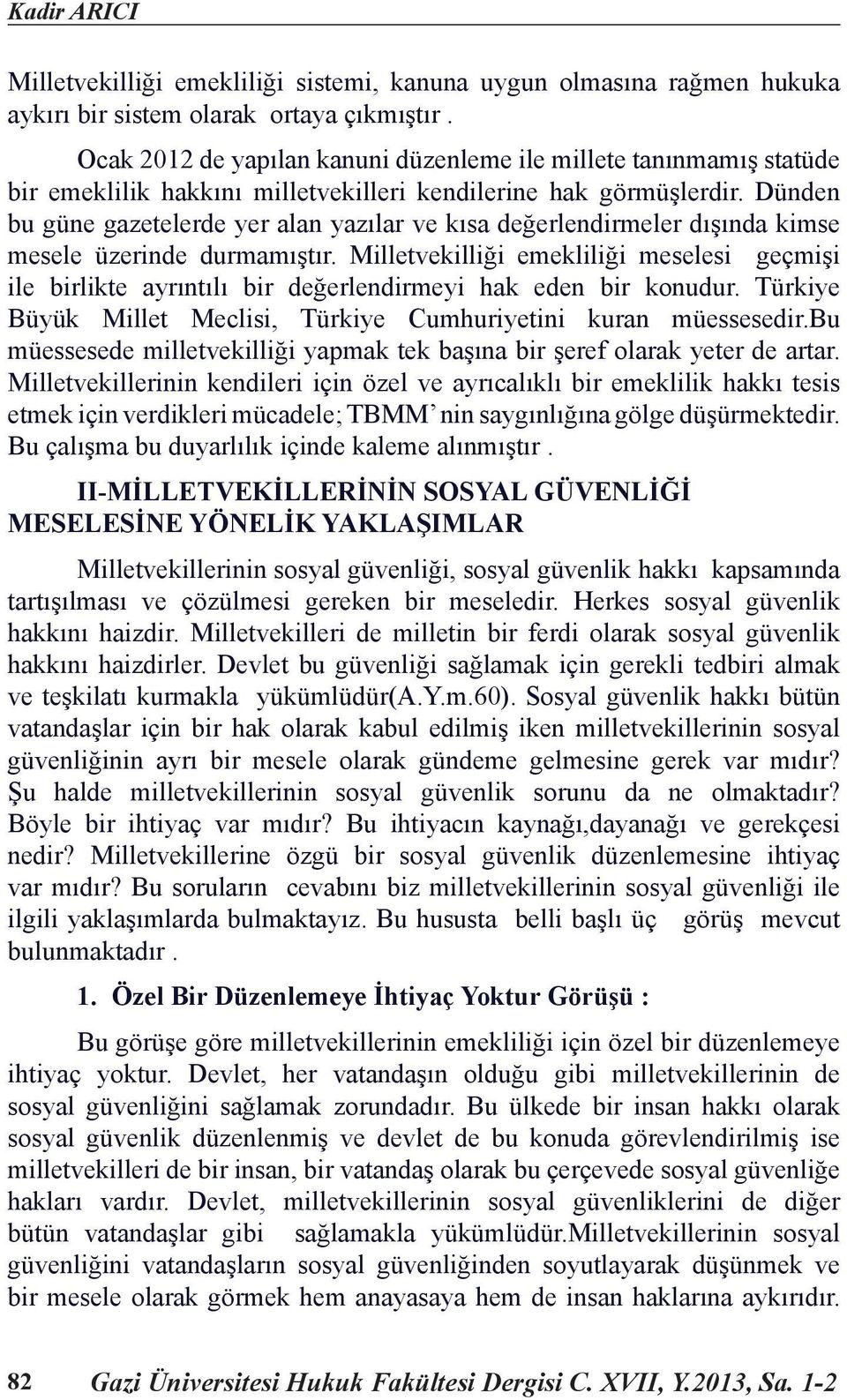 Dünden bu güne gazetelerde yer alan yazılar ve kısa değerlendirmeler dışında kimse mesele üzerinde durmamıştır.