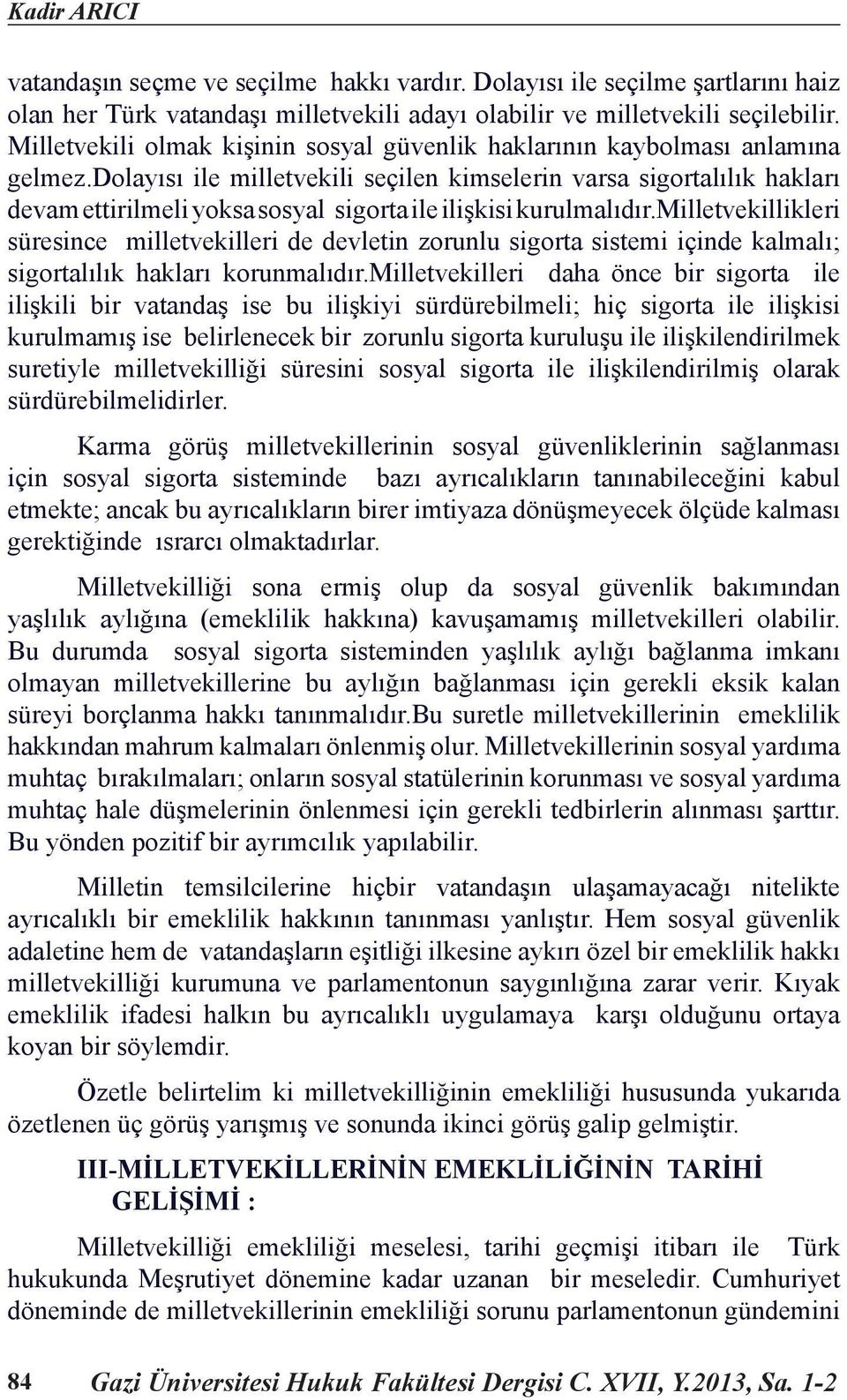 dolayısı ile milletvekili seçilen kimselerin varsa sigortalılık hakları devam ettirilmeli yoksa sosyal sigorta ile ilişkisi kurulmalıdır.