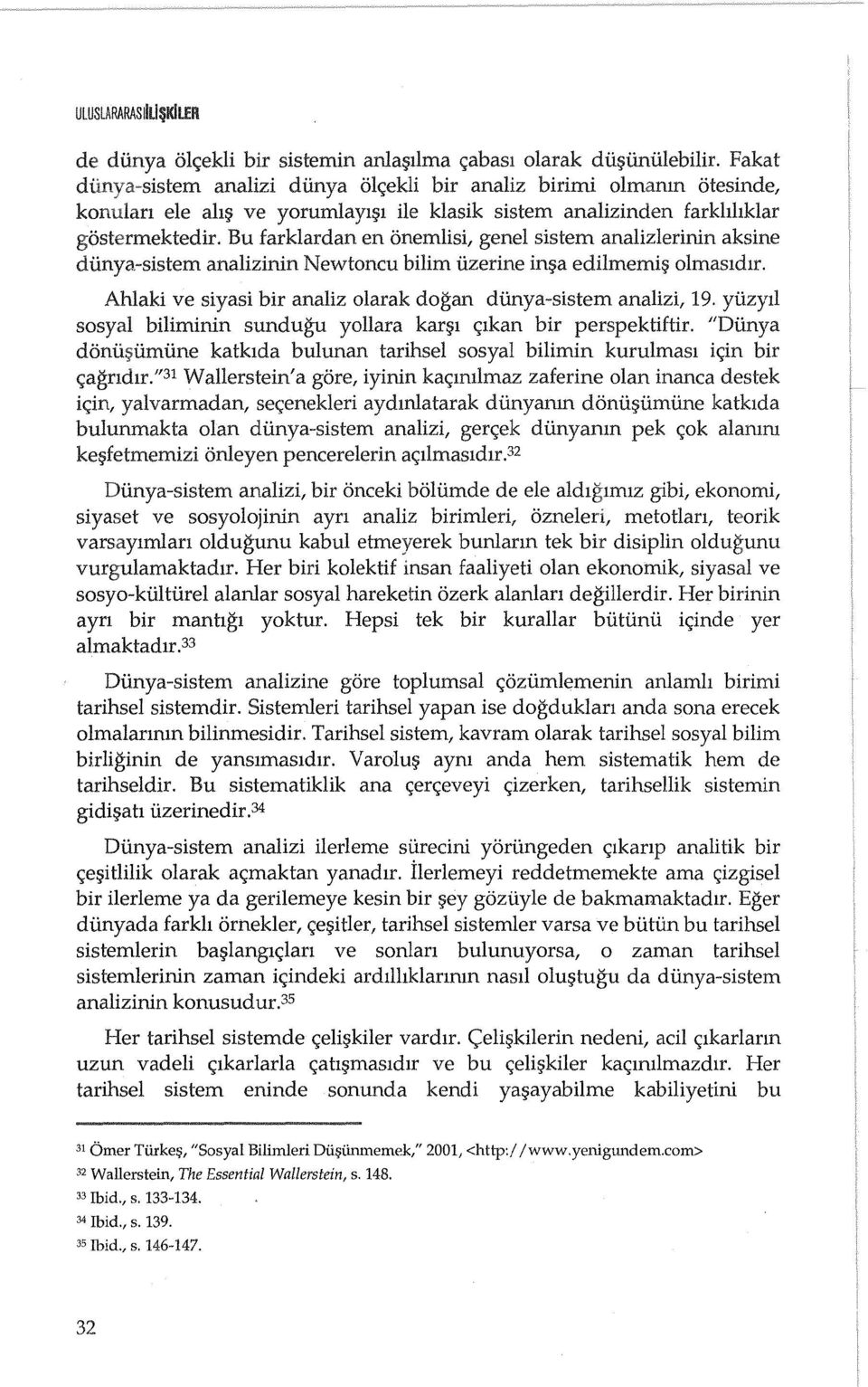 olmasldlr. Ahlaki ve siyasi bir analiz olarak dogan diinya-sistem analizi, 19. yiizyil sosyal biliminin sundugu yollara kaqn C;lkan bir perspektiftir.