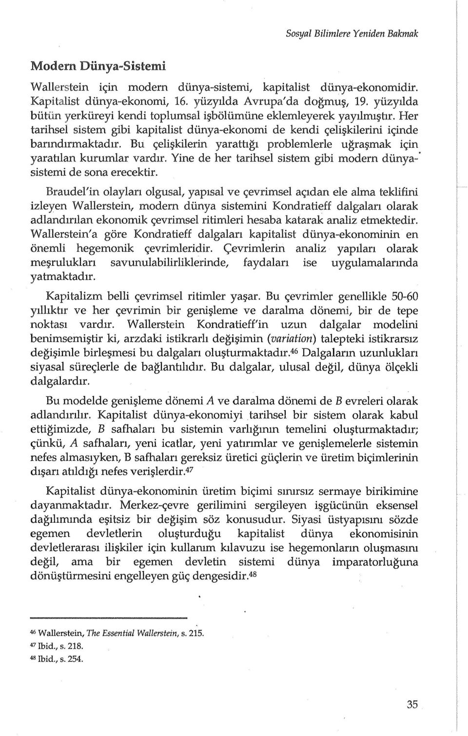 Bu <;eli~kilerin yarathgl problemlerle ugra~mak i<;in yaratllan kurumlar vardlr. Yine de her tarihsel sistem gibi modern diinya-' sistemi de sona erecektir.