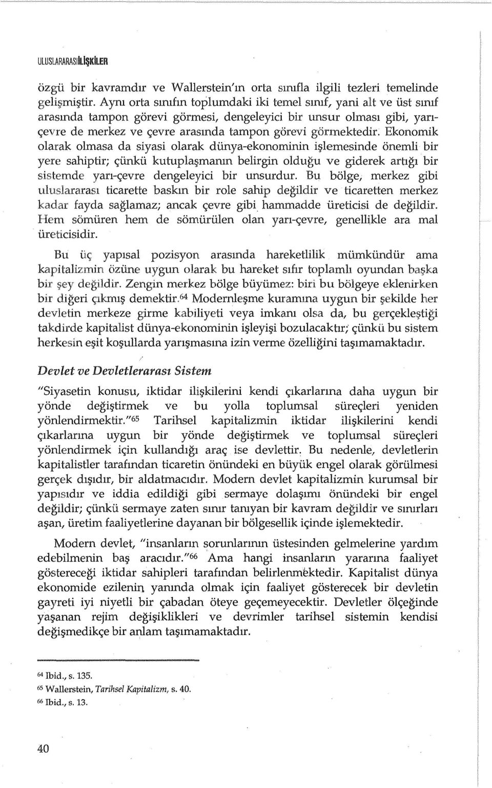 Ekonomik olarak olmasa da siyasi olarak dunya-ekonominin i~lemesinde onemli bir yere sahiptir; <;unku kutupla~mamn belirgin oldugu ve giderek artlgl bir sistemde yan-<;evre dengeleyici bir unsurdur.