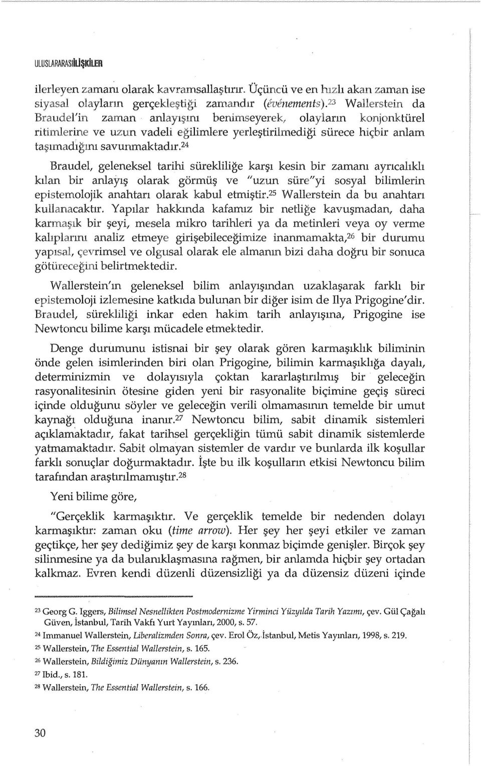 24 Braudel, geleneksel tarihl siireklilige kar~l kesin bir zamam ayncahkh kllan bir anlayl~ olarak gormii~ ve "uzun siire"yi sosyal bilimlerin epistemolojik anahtan 01arak kabul etmi~tir.