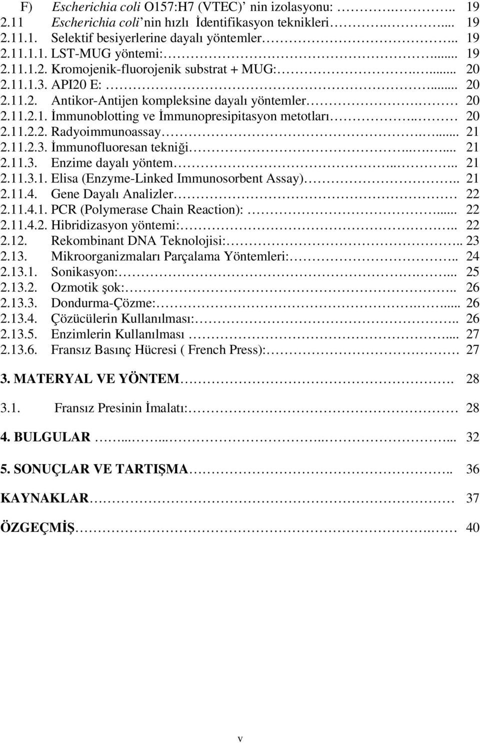 . 20 2.11.2.2. Radyoimmunoassay.... 21 2.11.2.3. Đmmunofluoresan tekniği...... 21 2.11.3. Enzime dayalı yöntem.... 21 2.11.3.1. Elisa (Enzyme-Linked Immunosorbent Assay).. 21 2.11.4.